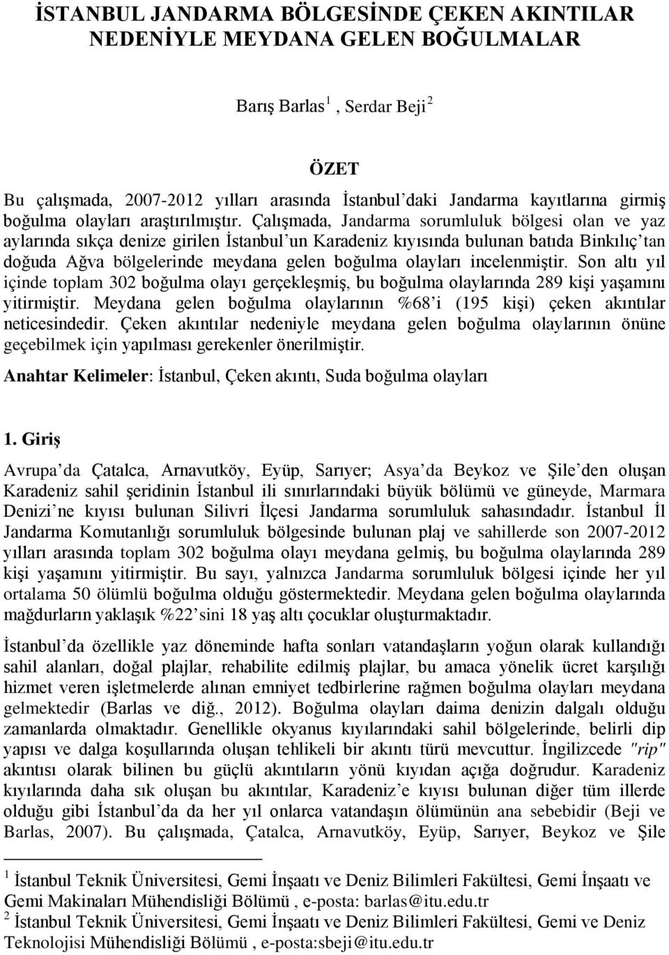 Çalışmada, Jandarma sorumluluk bölgesi olan ve yaz aylarında sıkça denize girilen İstanbul un Karadeniz kıyısında bulunan batıda Binkılıç tan doğuda Ağva bölgelerinde meydana gelen boğulma olayları