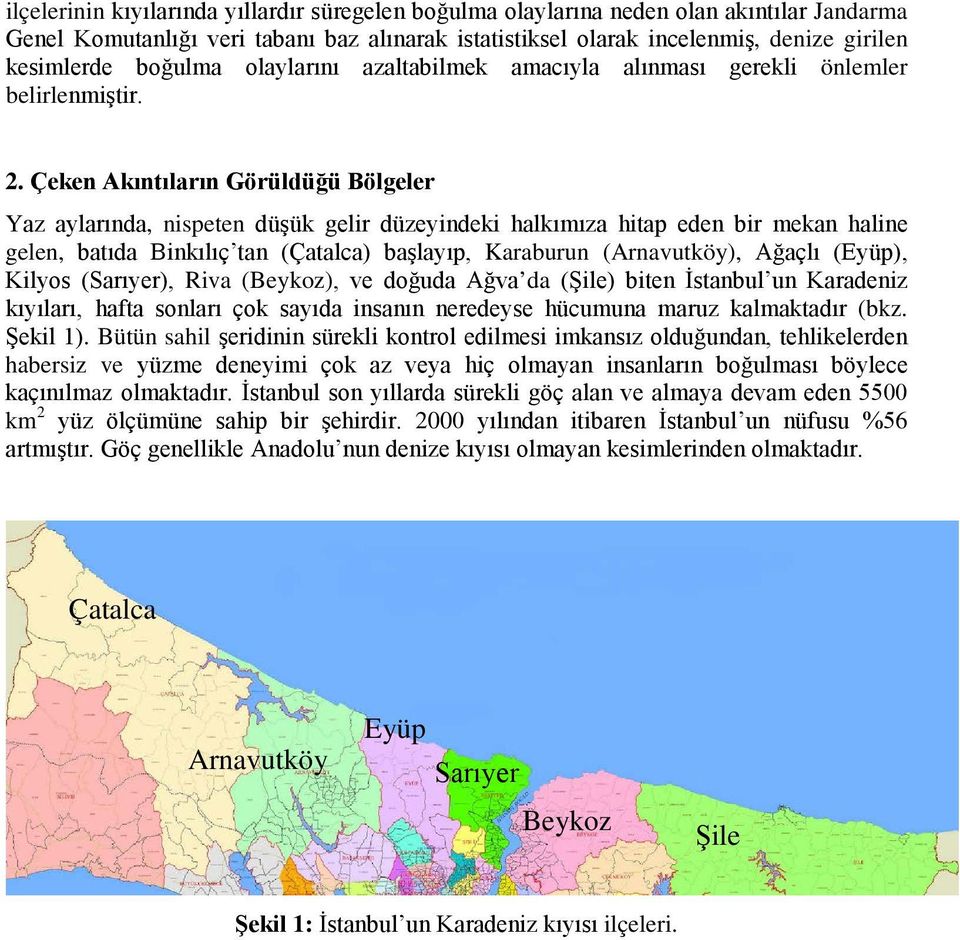 Çeken Akıntıların Görüldüğü Bölgeler Yaz aylarında, nispeten düşük gelir düzeyindeki halkımıza hitap eden bir mekan haline gelen, batıda Binkılıç tan (Çatalca) başlayıp, Karaburun (Arnavutköy),