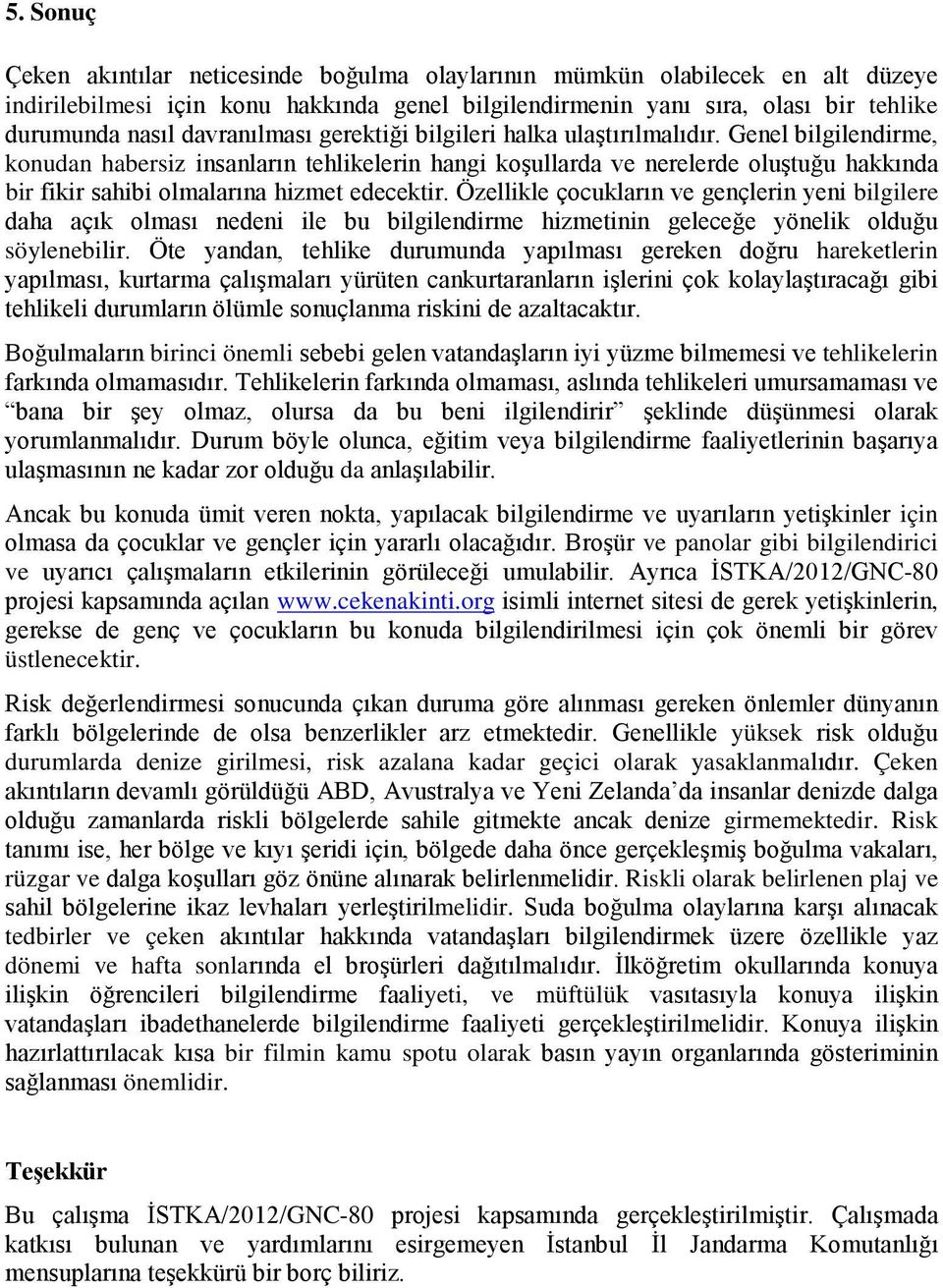 Genel bilgilendirme, konudan habersiz insanların tehlikelerin hangi koşullarda ve nerelerde oluştuğu hakkında bir fikir sahibi olmalarına hizmet edecektir.