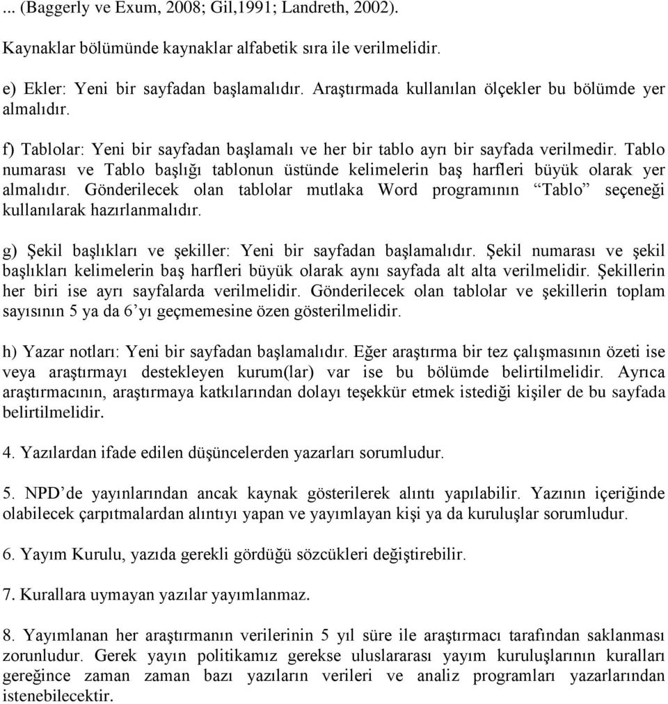 Tablo numarası ve Tablo başlığı tablonun üstünde kelimelerin baş harfleri büyük olarak yer almalıdır. Gönderilecek olan tablolar mutlaka Word programının Tablo seçeneği kullanılarak hazırlanmalıdır.