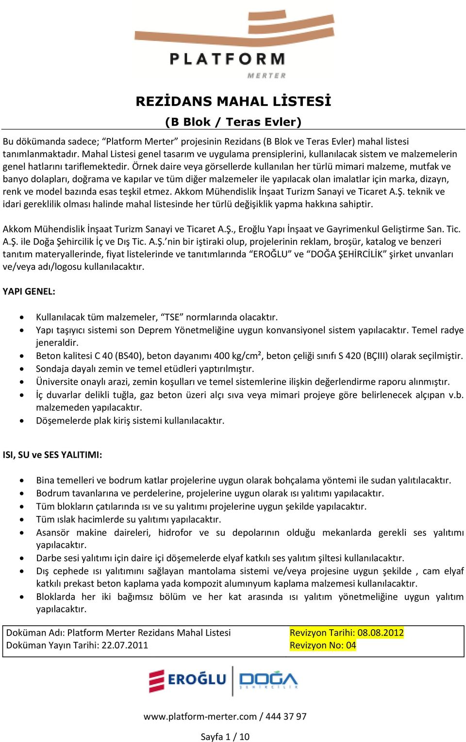 Örnek daire veya görsellerde kullanılan her türlü mimari malzeme, mutfak ve banyo dolapları, doğrama ve kapılar ve tüm diğer malzemeler ile yapılacak olan imalatlar için marka, dizayn, renk ve model