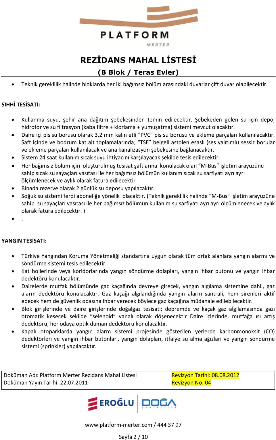 Daire içi pis su borusu olarak 3,2 mm kalın etli PVC pis su borusu ve ekleme parçaları kullanılacaktır.