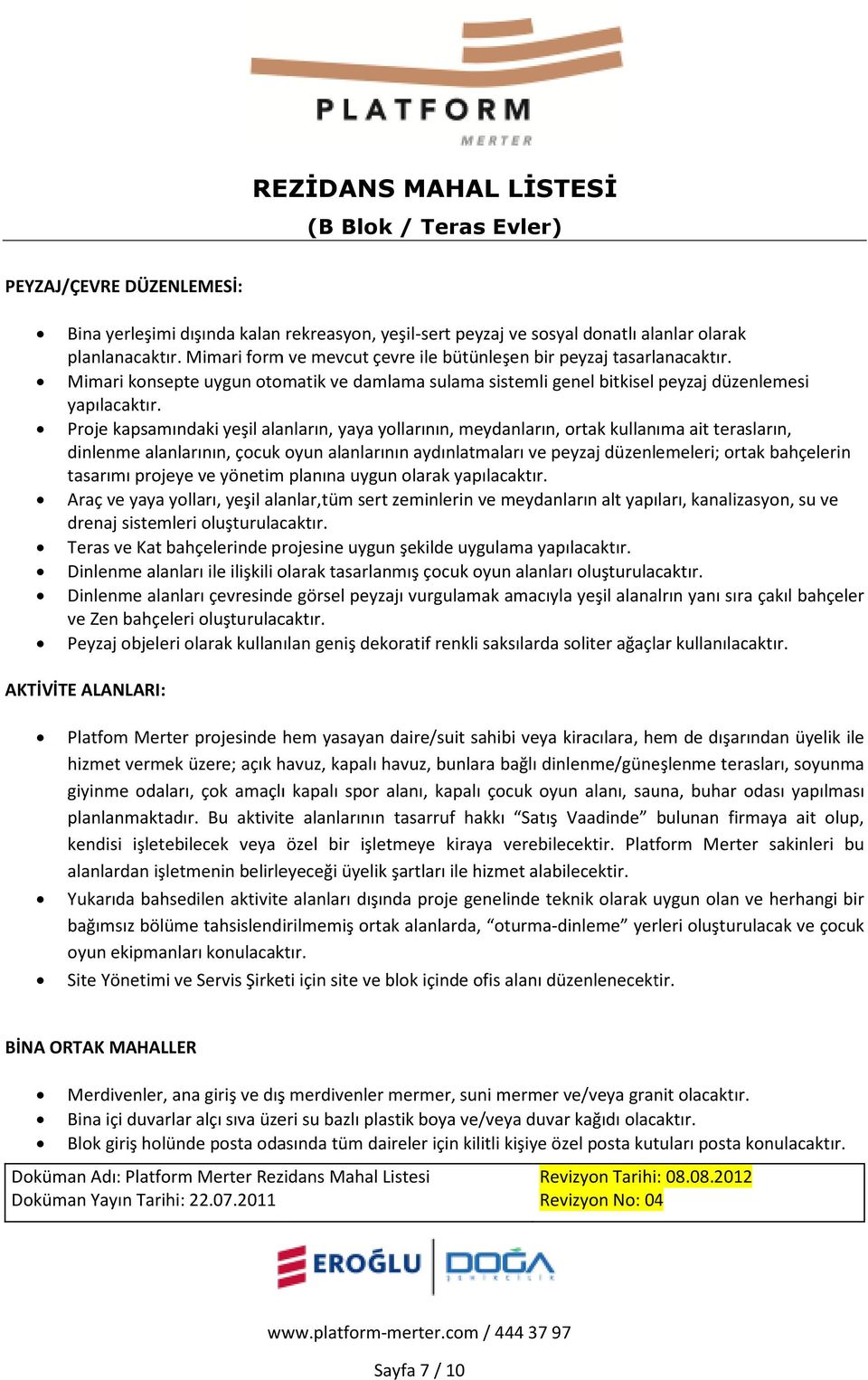 Proje kapsamındaki yeşil alanların, yaya yollarının, meydanların, ortak kullanıma ait terasların, dinlenme alanlarının, çocuk oyun alanlarının aydınlatmaları ve peyzaj düzenlemeleri; ortak bahçelerin