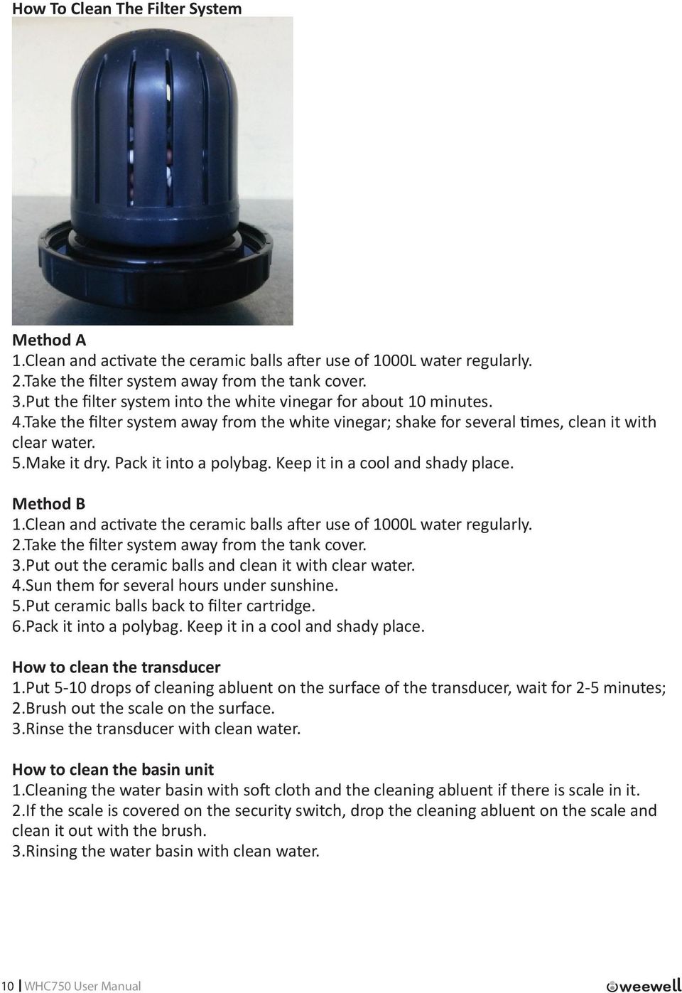 Pack it into a polybag. Keep it in a cool and shady place. Method B 1.Clean and activate the ceramic balls after use of 1000L water regularly. 2.Take the filter system away from the tank cover. 3.