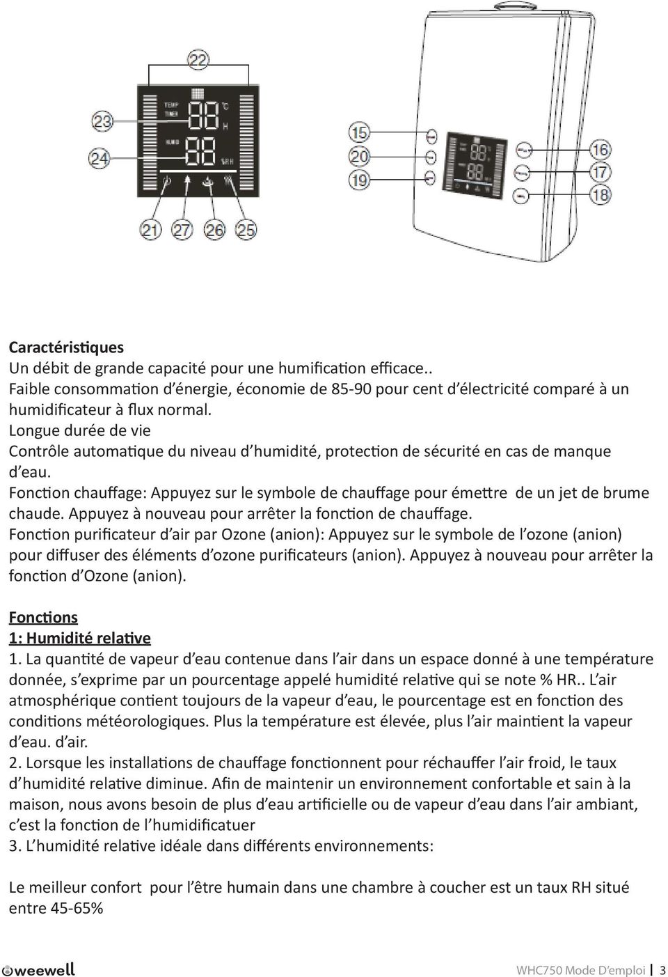 Fonction chauffage: Appuyez sur le symbole de chauffage pour émettre de un jet de brume chaude. Appuyez à nouveau pour arrêter la fonction de chauffage.