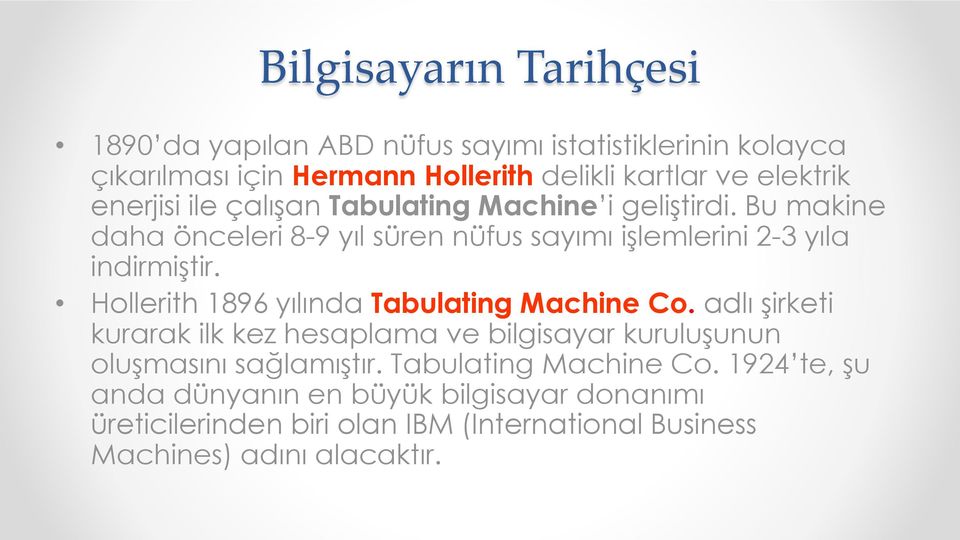 Hollerith 1896 yılında Tabulating Machine Co. adlı şirketi kurarak ilk kez hesaplama ve bilgisayar kuruluşunun oluşmasını sağlamıştır.