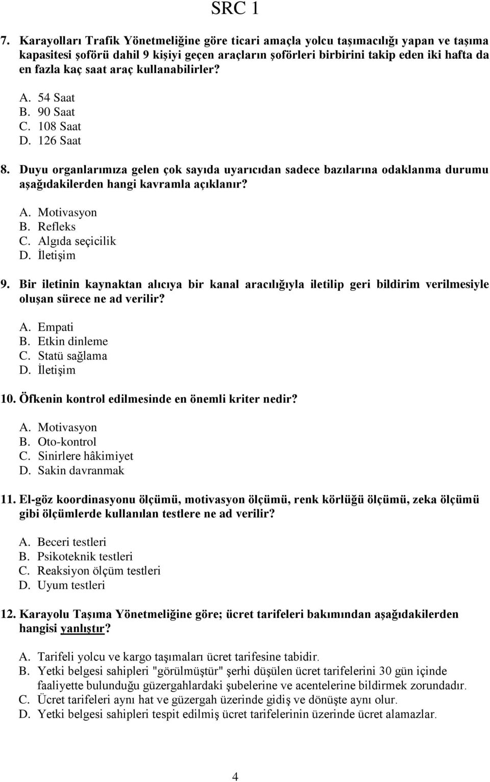 araç kullanabilirler? A. 54 Saat B. 90 Saat C. 108 Saat D. 126 Saat 8. Duyu organlarımıza gelen çok sayıda uyarıcıdan sadece bazılarına odaklanma durumu aģağıdakilerden hangi kavramla açıklanır? A. Motivasyon B.