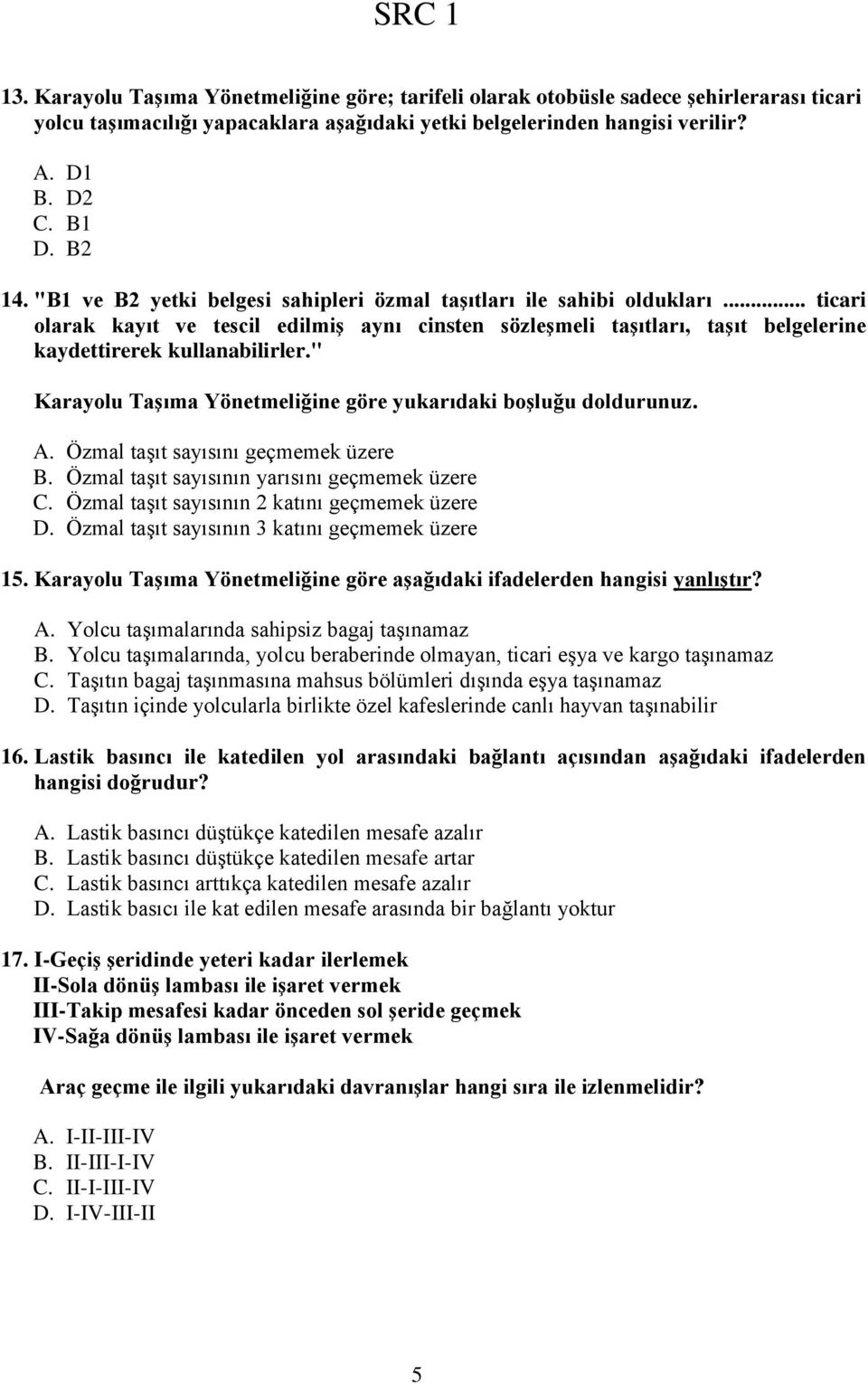 " Karayolu TaĢıma Yönetmeliğine göre yukarıdaki boģluğu doldurunuz. A. Özmal taşıt sayısını geçmemek üzere B. Özmal taşıt sayısının yarısını geçmemek üzere C.