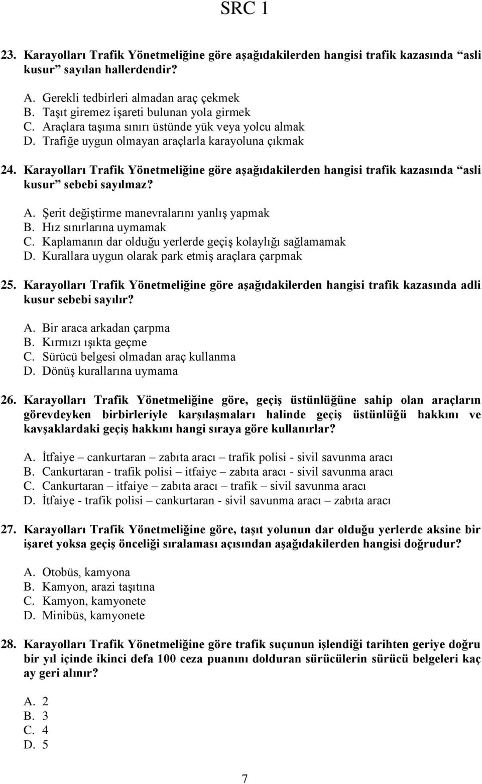 Karayolları Trafik Yönetmeliğine göre aģağıdakilerden hangisi trafik kazasında asli kusur sebebi sayılmaz? A. Şerit değiştirme manevralarını yanlış yapmak B. Hız sınırlarına uymamak C.