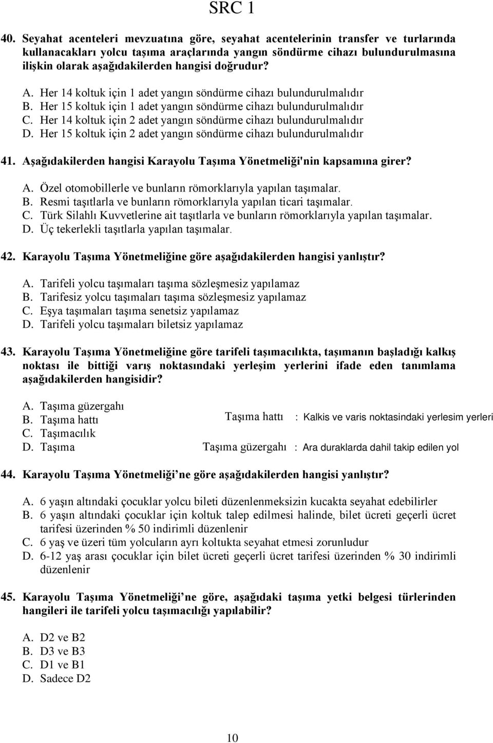 doğrudur? A. Her 14 koltuk için 1 adet yangın söndürme cihazı bulundurulmalıdır B. Her 15 koltuk için 1 adet yangın söndürme cihazı bulundurulmalıdır C.