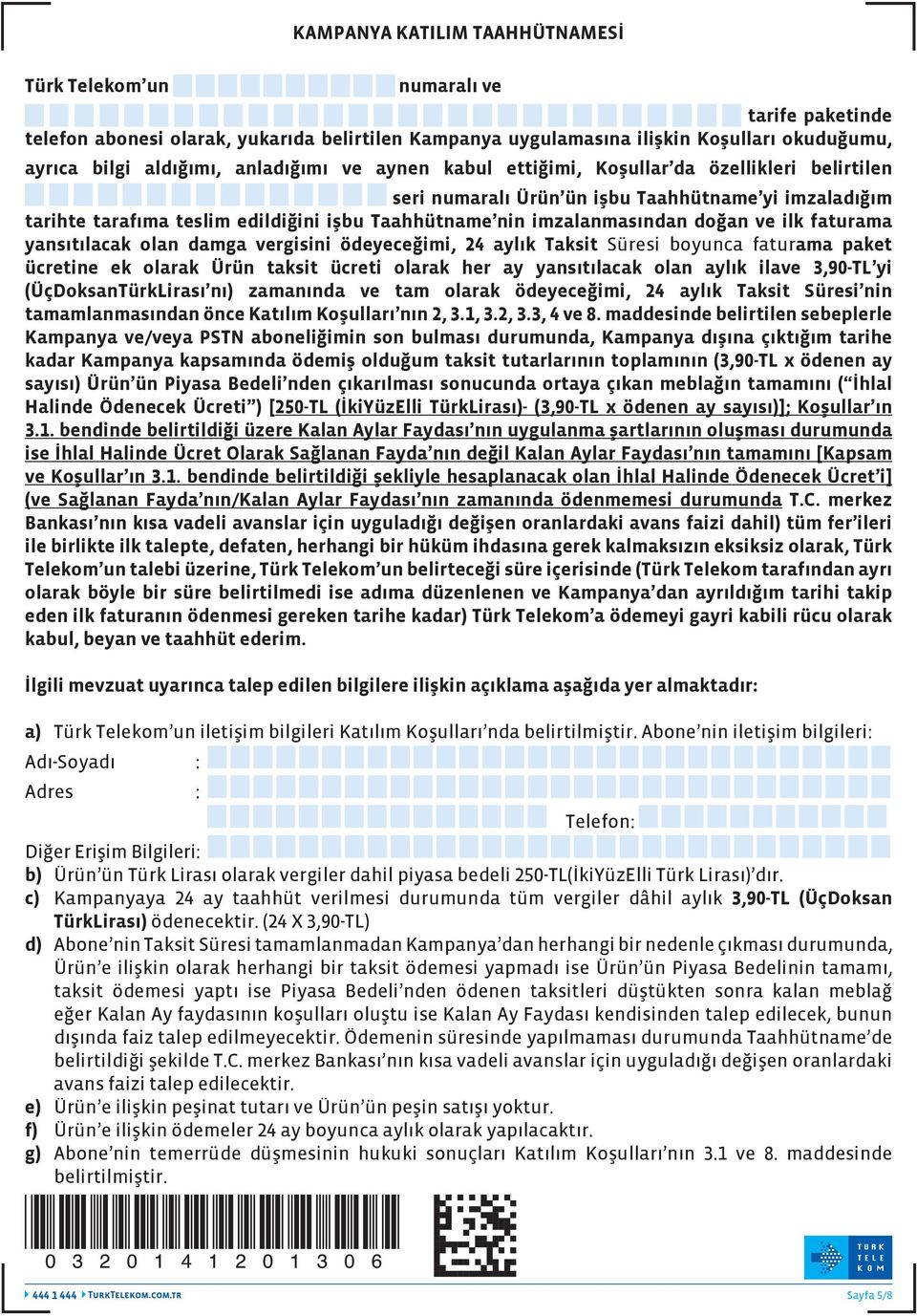 doğan ve ilk faturama yansıtılacak olan damga vergisini ödeyeceğimi, 24 aylık Taksit Süresi boyunca faturama paket ücretine ek olarak Ürün taksit ücreti olarak her ay yansıtılacak olan aylık ilave