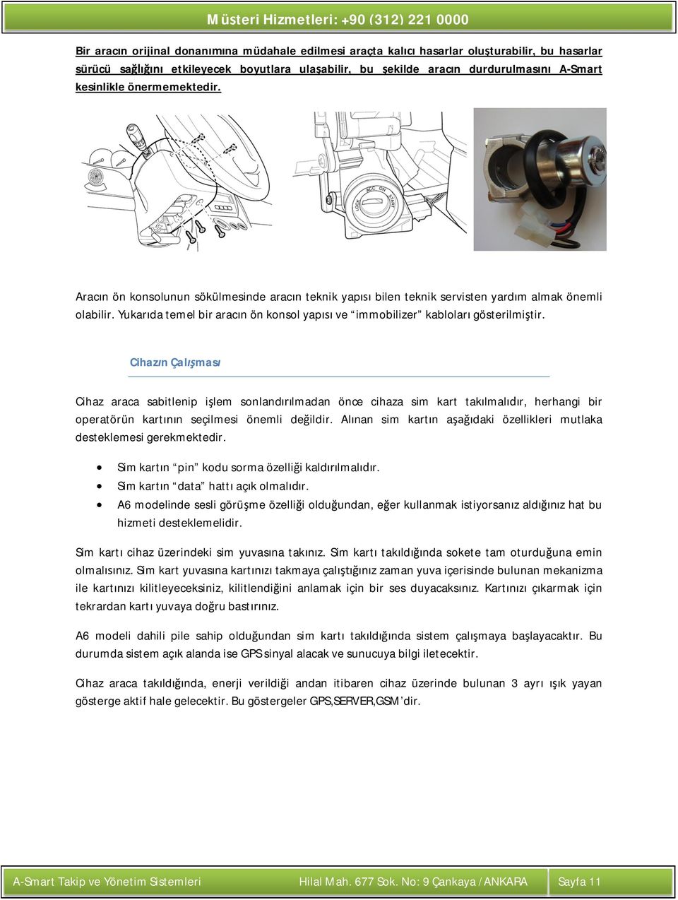 Cihaz n Çal mas Cihaz araca sabitlenip i lem sonland lmadan önce cihaza sim kart tak lmal r, herhangi bir operatörün kart n seçilmesi önemli de ildir.