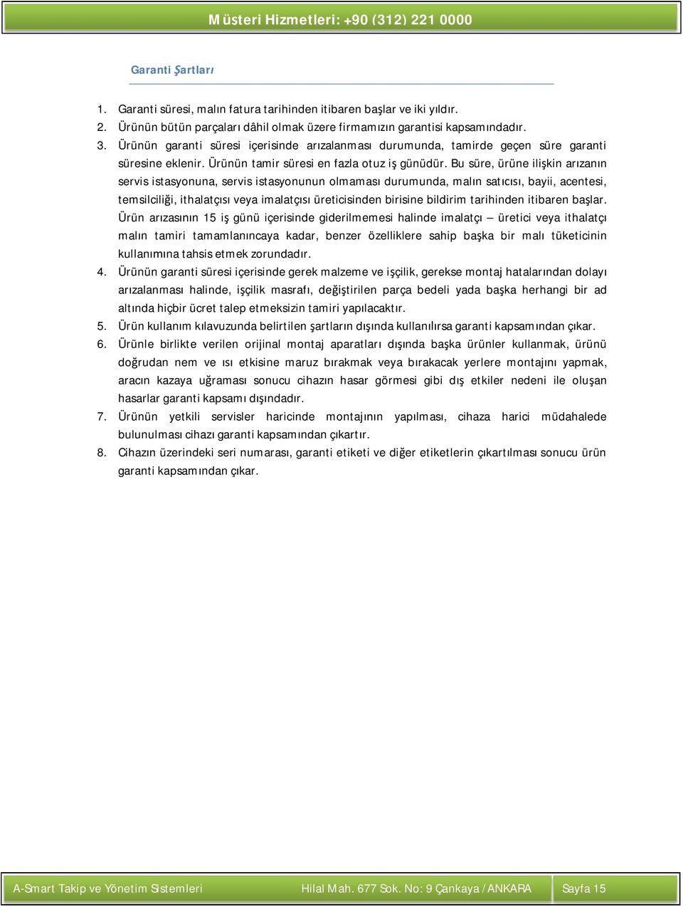 Bu süre, ürüne ili kin ar zan n servis istasyonuna, servis istasyonunun olmamas durumunda, mal n sat, bayii, acentesi, temsilcili i, ithalatç veya imalatç üreticisinden birisine bildirim tarihinden