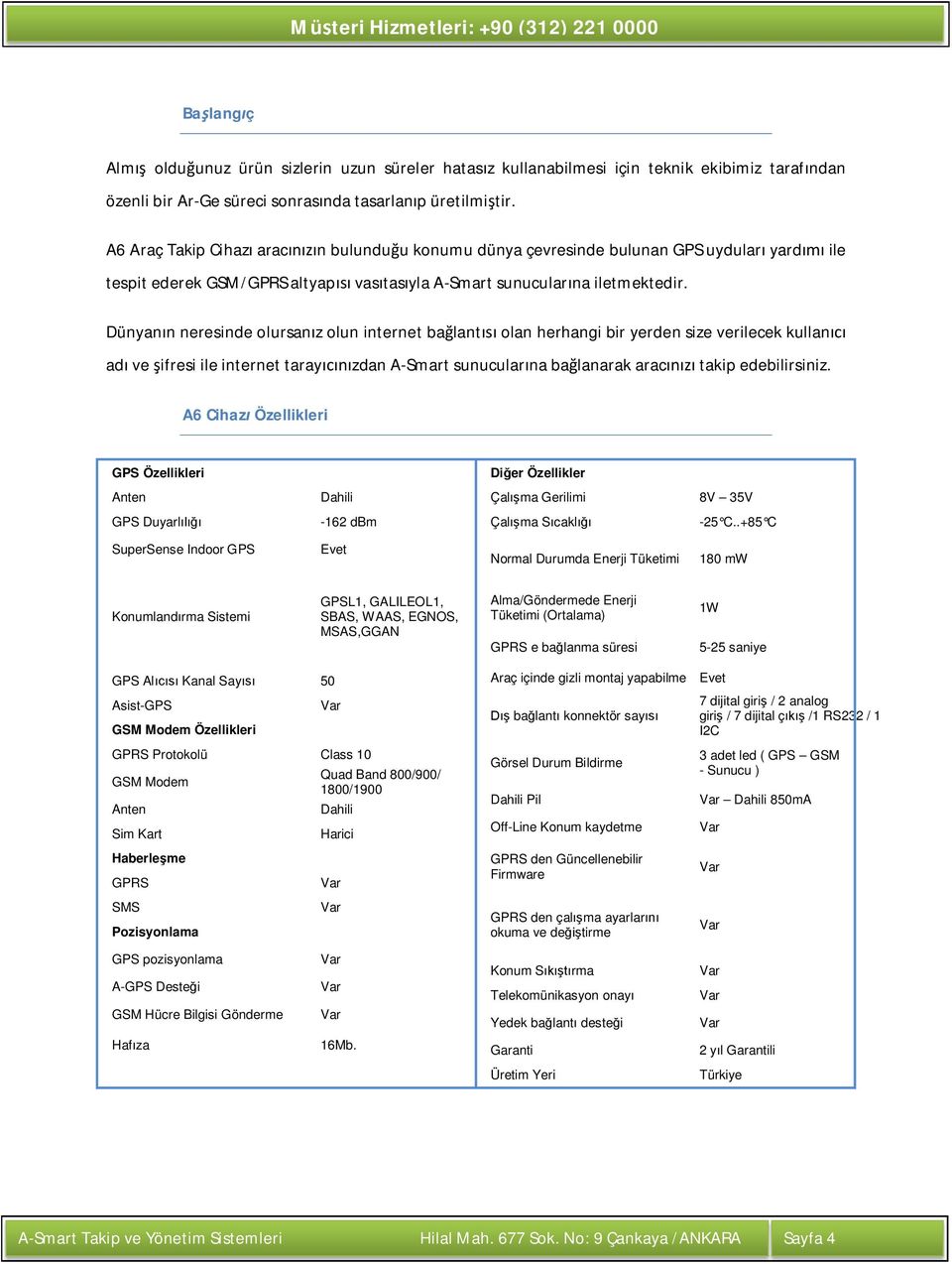 Dünyan n neresinde olursan z olun internet ba lant olan herhangi bir yerden size verilecek kullan ad ve ifresi ile internet taray zdan A-Smart sunucular na ba lanarak arac takip edebilirsiniz.