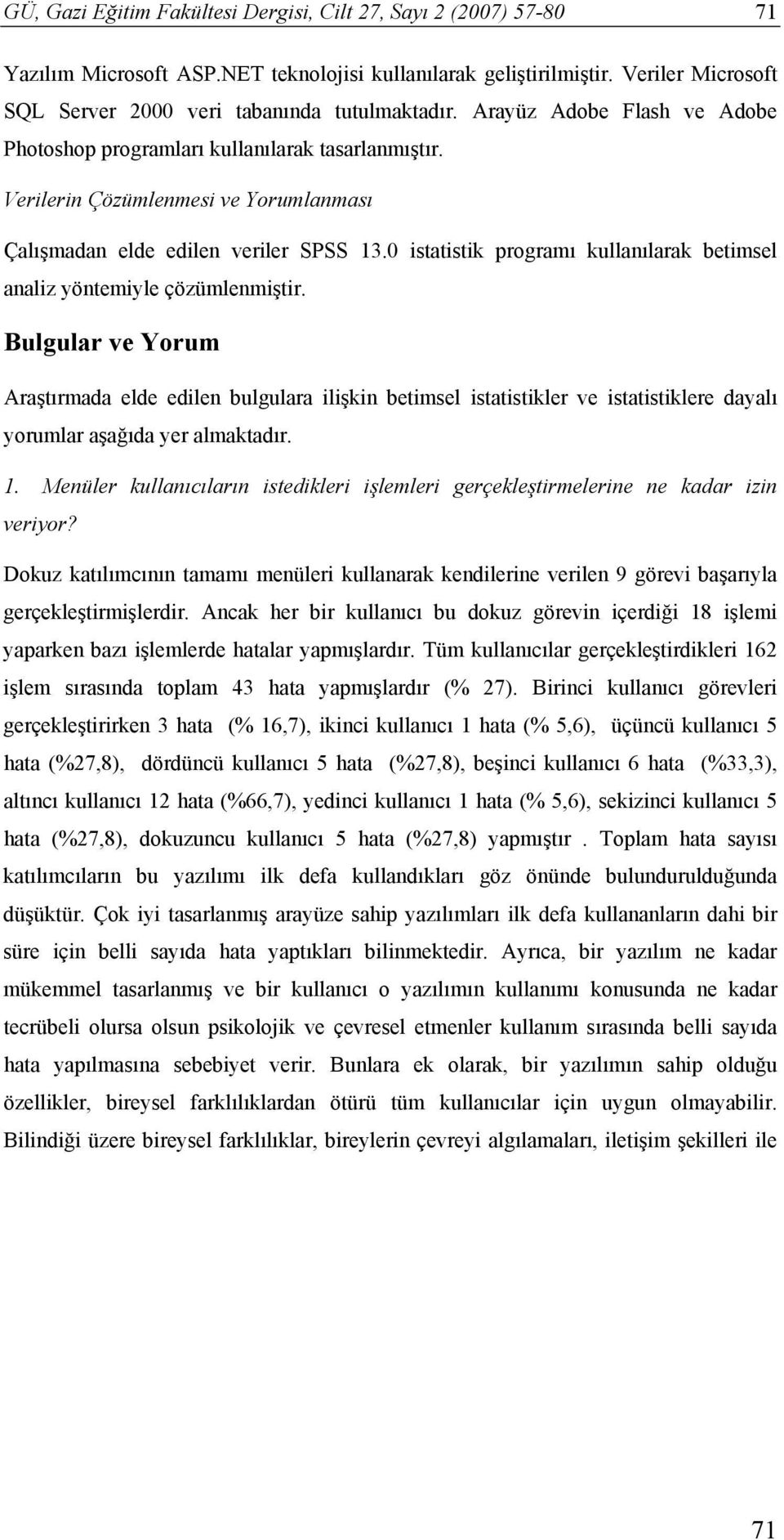 0 istatistik programı kullanılarak betimsel analiz yöntemiyle çözümlenmiştir.