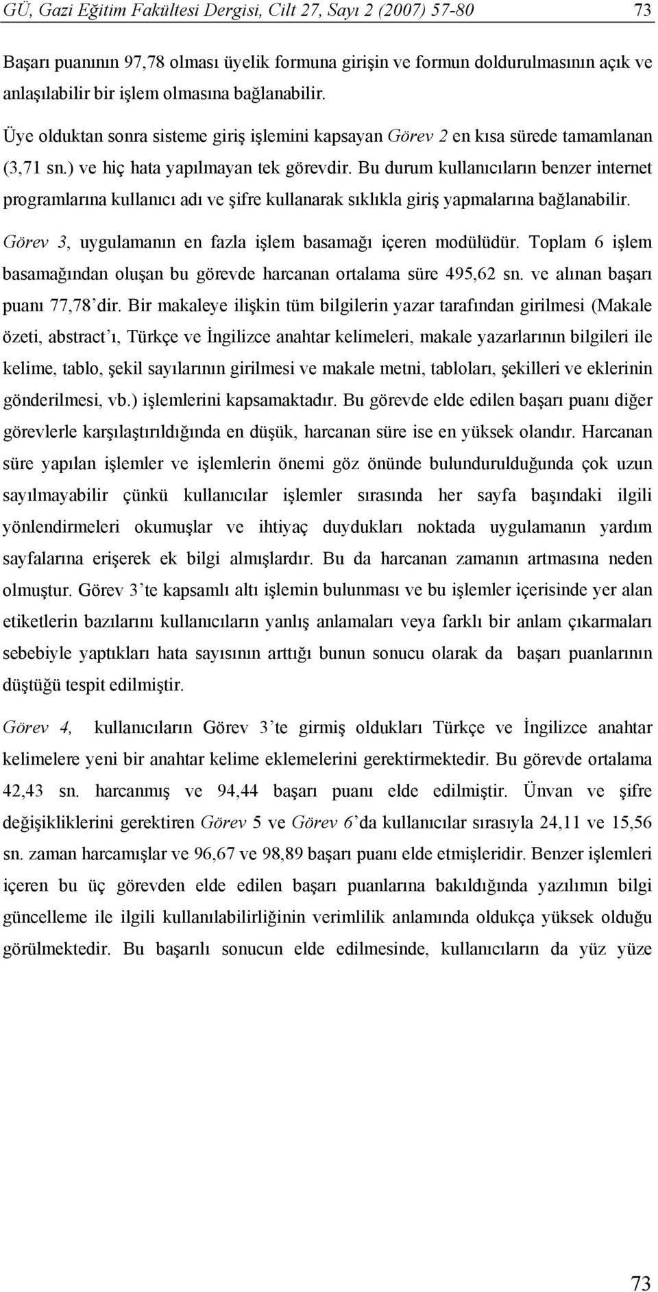 Bu durum kullanıcıların benzer internet programlarına kullanıcı adı ve şifre kullanarak sıklıkla giriş yapmalarına bağlanabilir. Görev 3, uygulamanın en fazla işlem basamağı içeren modülüdür.