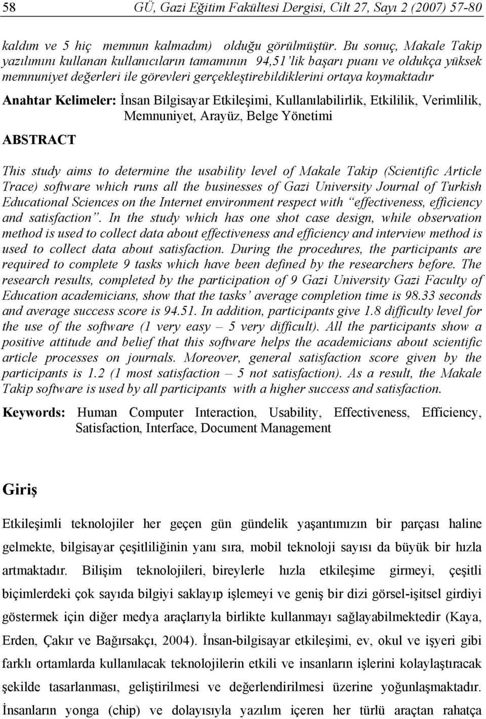 Kelimeler: İnsan Bilgisayar Etkileşimi, Kullanılabilirlik, Etkililik, Verimlilik, Memnuniyet, Arayüz, Belge Yönetimi ABSTRACT This study aims to determine the usability level of Makale Takip