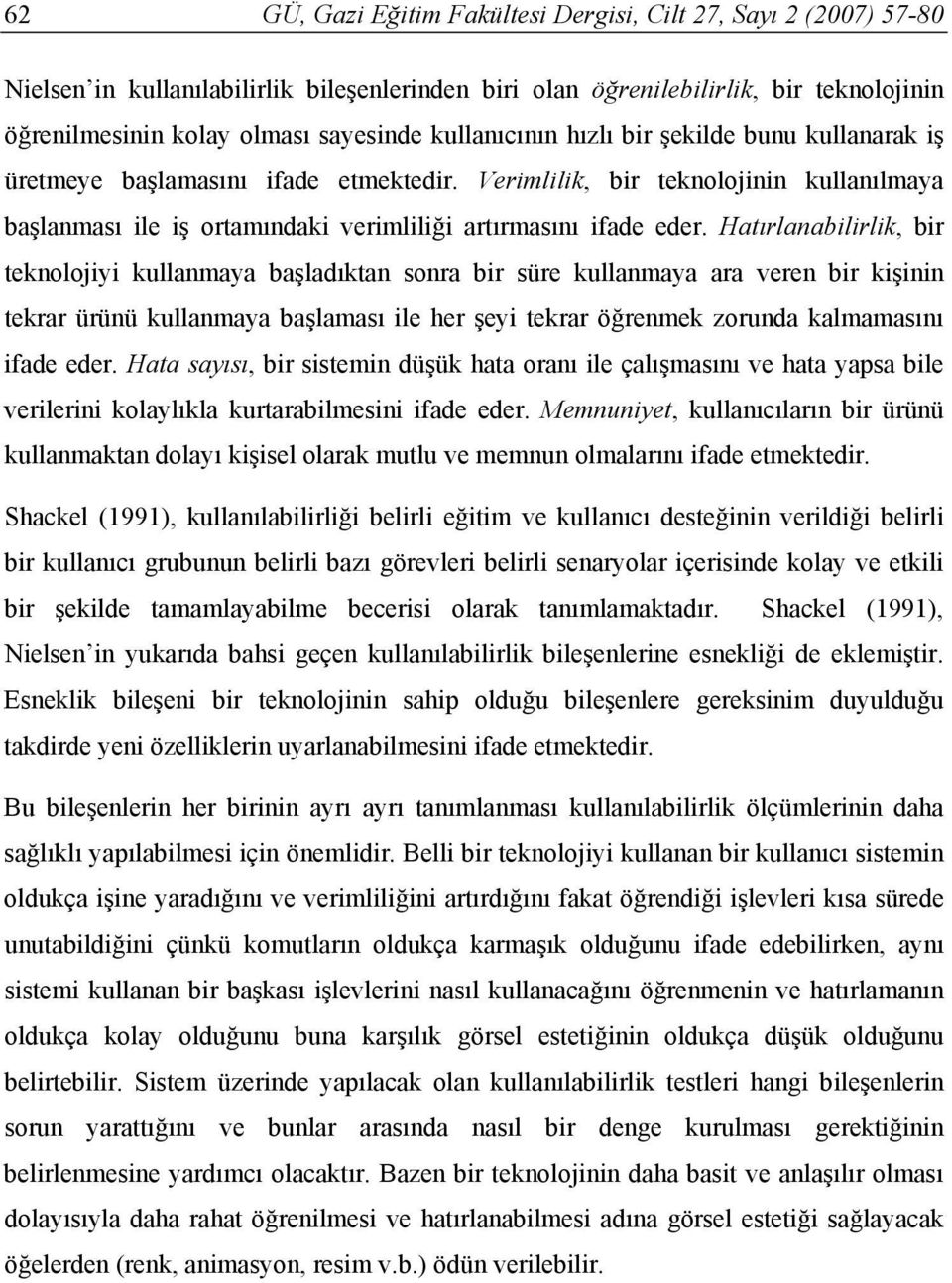 Hatırlanabilirlik, bir teknolojiyi kullanmaya başladıktan sonra bir süre kullanmaya ara veren bir kişinin tekrar ürünü kullanmaya başlaması ile her şeyi tekrar öğrenmek zorunda kalmamasını ifade eder.