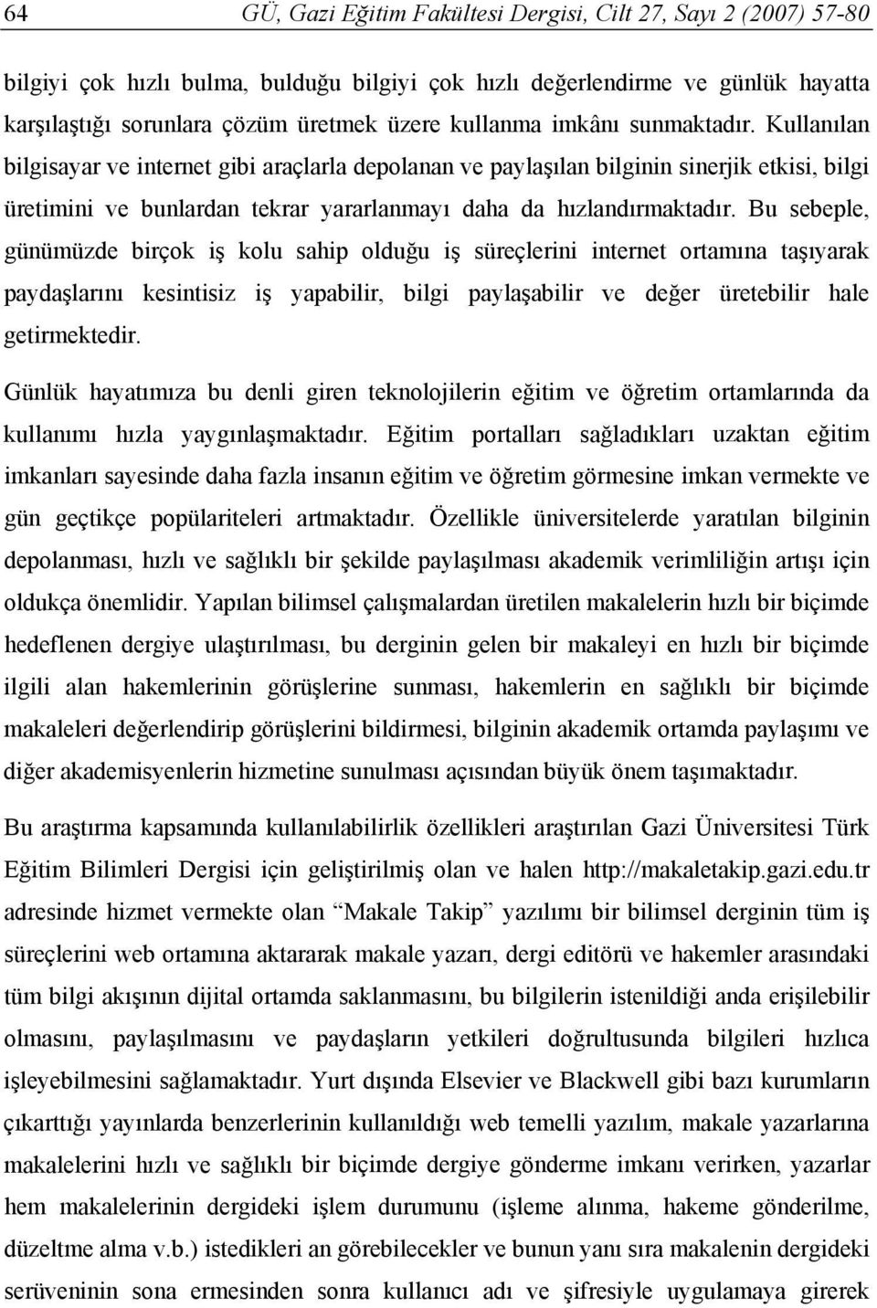 Kullanılan bilgisayar ve internet gibi araçlarla depolanan ve paylaşılan bilginin sinerjik etkisi, bilgi üretimini ve bunlardan tekrar yararlanmayı daha da hızlandırmaktadır.