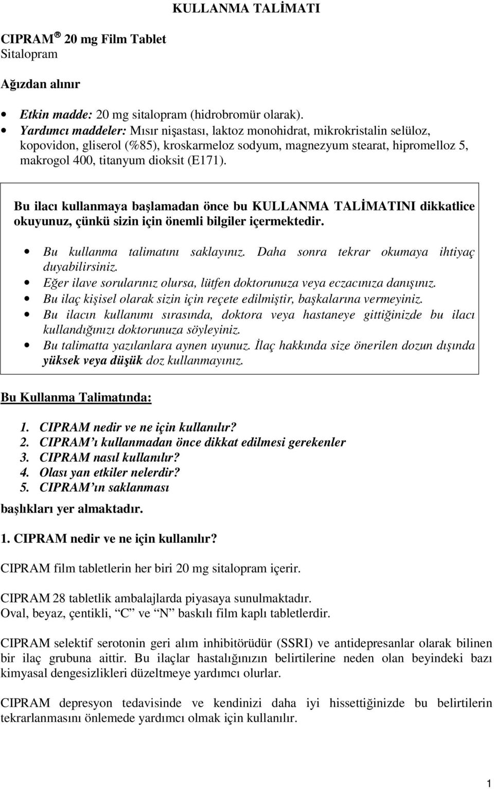 Bu ilacı kullanmaya başlamadan önce bu KULLANMA TALİMATINI dikkatlice okuyunuz, çünkü sizin için önemli bilgiler içermektedir. Bu kullanma talimatını saklayınız.