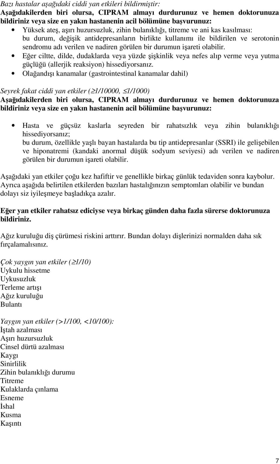 görülen bir durumun işareti olabilir. Eğer ciltte, dilde, dudaklarda veya yüzde şişkinlik veya nefes alıp verme veya yutma güçlüğü (allerjik reaksiyon) hissediyorsanız.