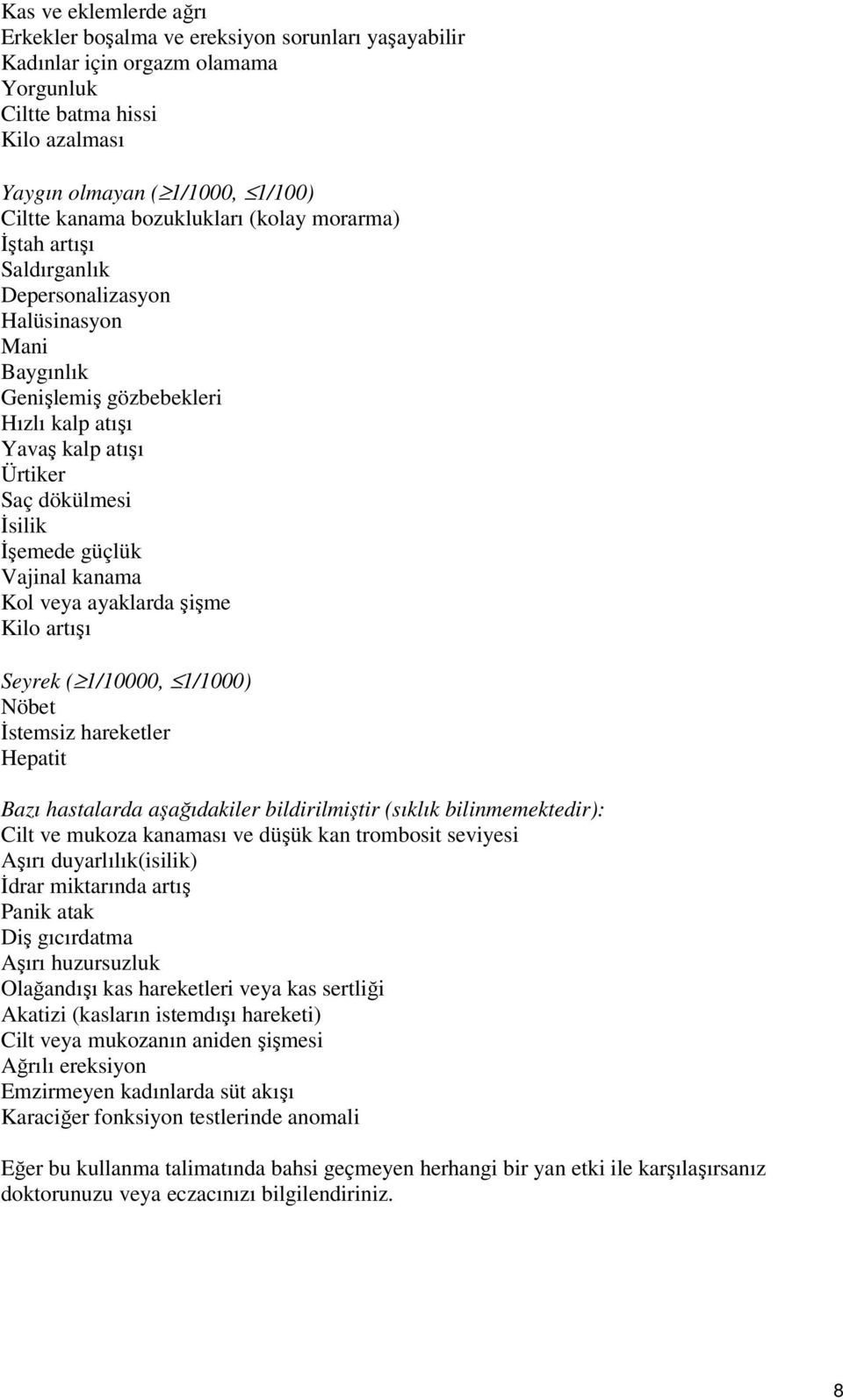 güçlük Vajinal kanama Kol veya ayaklarda şişme Kilo artışı Seyrek ( 1/10000, 1/1000) Nöbet İstemsiz hareketler Hepatit Bazı hastalarda aşağıdakiler bildirilmiştir (sıklık bilinmemektedir): Cilt ve