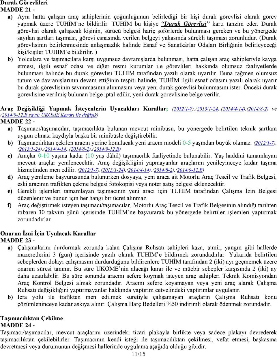 Durak görevlisi olarak çalışacak kişinin, sürücü belgesi hariç şoförlerde bulunması gereken ve bu yönergede sayılan şartları taşıması, görevi esnasında verilen belgeyi yakasında sürekli taşıması