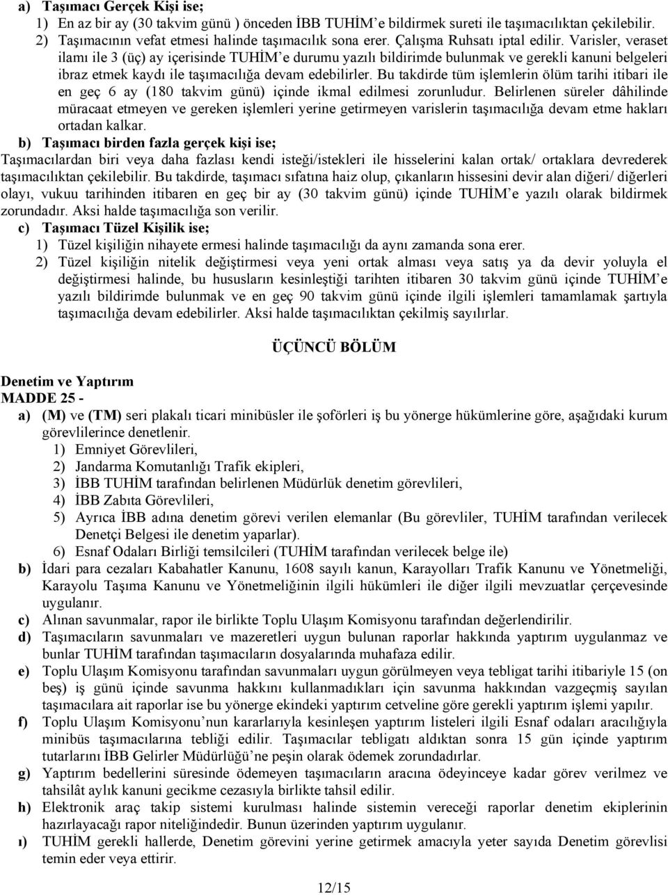 Varisler, veraset ilamı ile 3 (üç) ay içerisinde TUHİM e durumu yazılı bildirimde bulunmak ve gerekli kanuni belgeleri ibraz etmek kaydı ile taşımacılığa devam edebilirler.