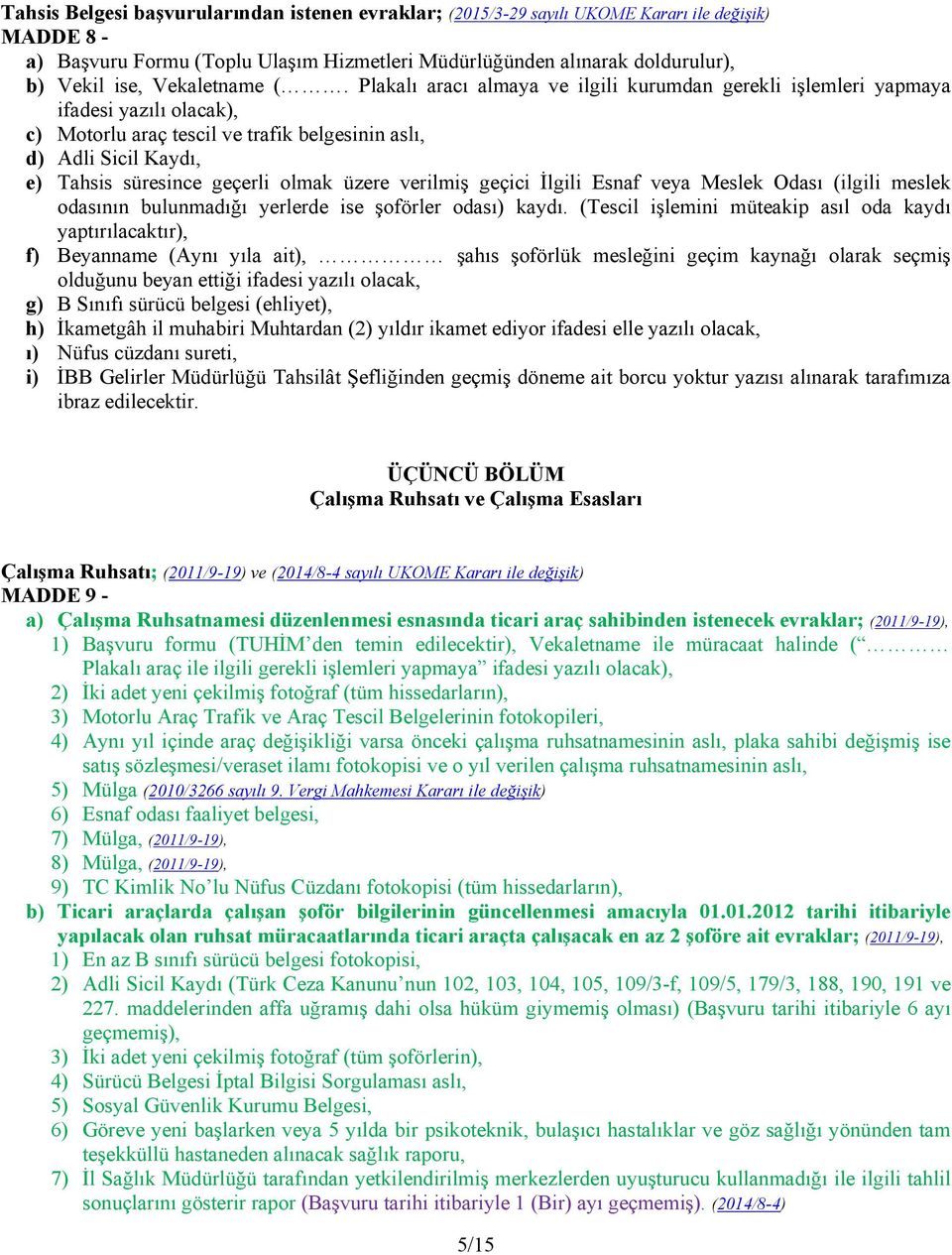 Plakalı aracı almaya ve ilgili kurumdan gerekli işlemleri yapmaya ifadesi yazılı olacak), c) Motorlu araç tescil ve trafik belgesinin aslı, d) Adli Sicil Kaydı, e) Tahsis süresince geçerli olmak