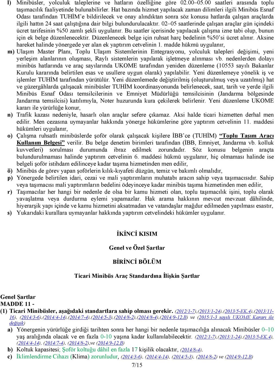 çalıştığına dair bilgi bulundurulacaktır. 02 05 saatlerinde çalışan araçlar gün içindeki ücret tarifesinin %50 zamlı şekli uygulanır.