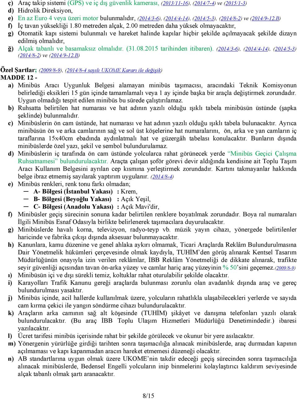 00 metreden daha yüksek olmayacaktır, g) Otomatik kapı sistemi bulunmalı ve hareket halinde kapılar hiçbir şekilde açılmayacak şekilde dizayn edilmiş olmalıdır, ğ) Alçak tabanlı ve basamaksız