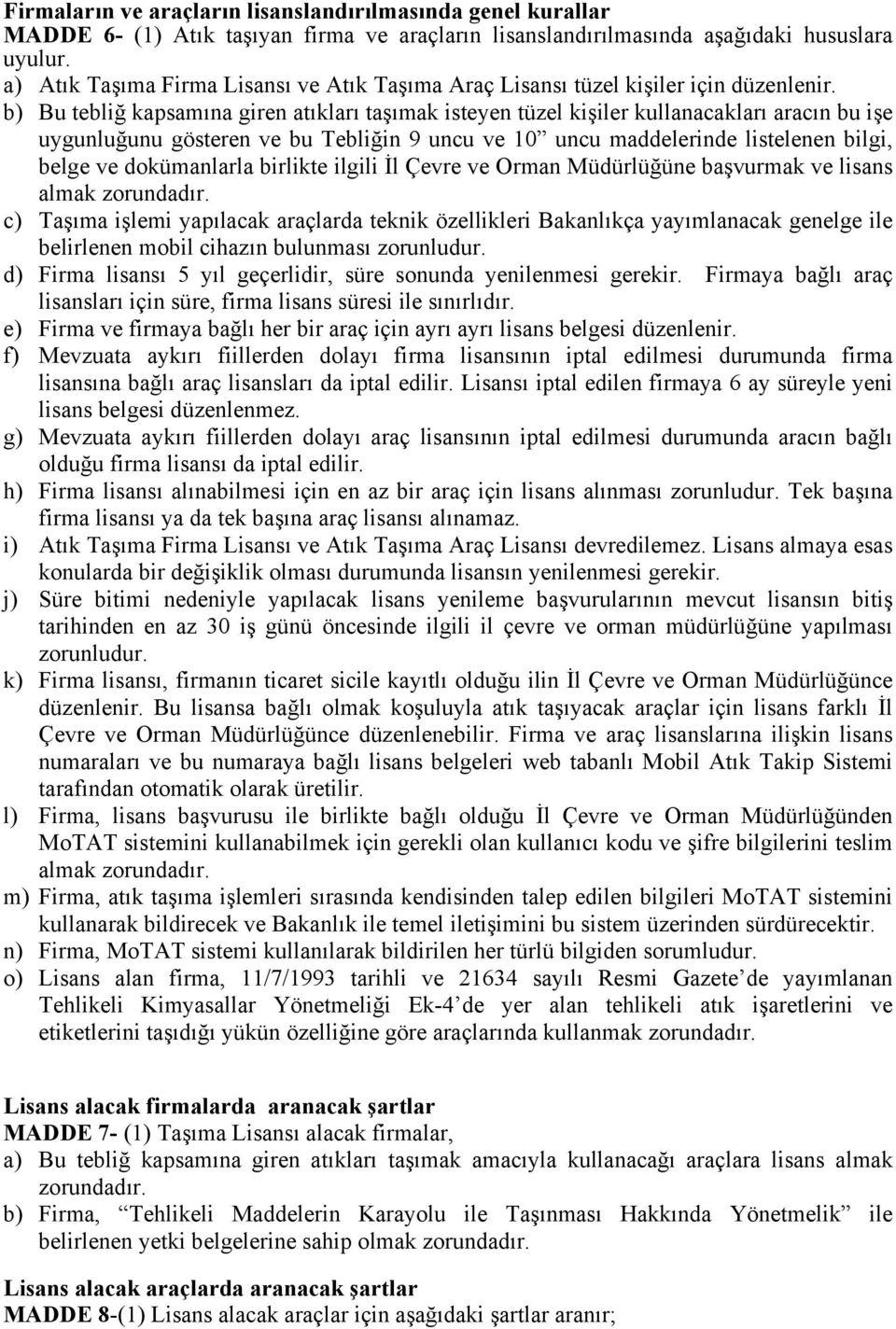 b) Bu tebliğ kapsamına giren atıkları taşımak isteyen tüzel kişiler kullanacakları aracın bu işe uygunluğunu gösteren ve bu Tebliğin 9 uncu ve 10 uncu maddelerinde listelenen bilgi, belge ve