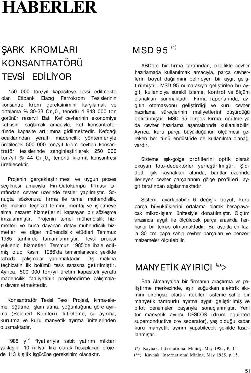 Kefdağı ocaklarından yeraltı madencilik yöntemleriyle üretilecek 500 000 ton/yıl krom cevheri konsantratör tesislerinde zenginleştirilerek 250 000 ton/yıl % 44 Cr 2 0 3 tenörlü kromit konsantresi