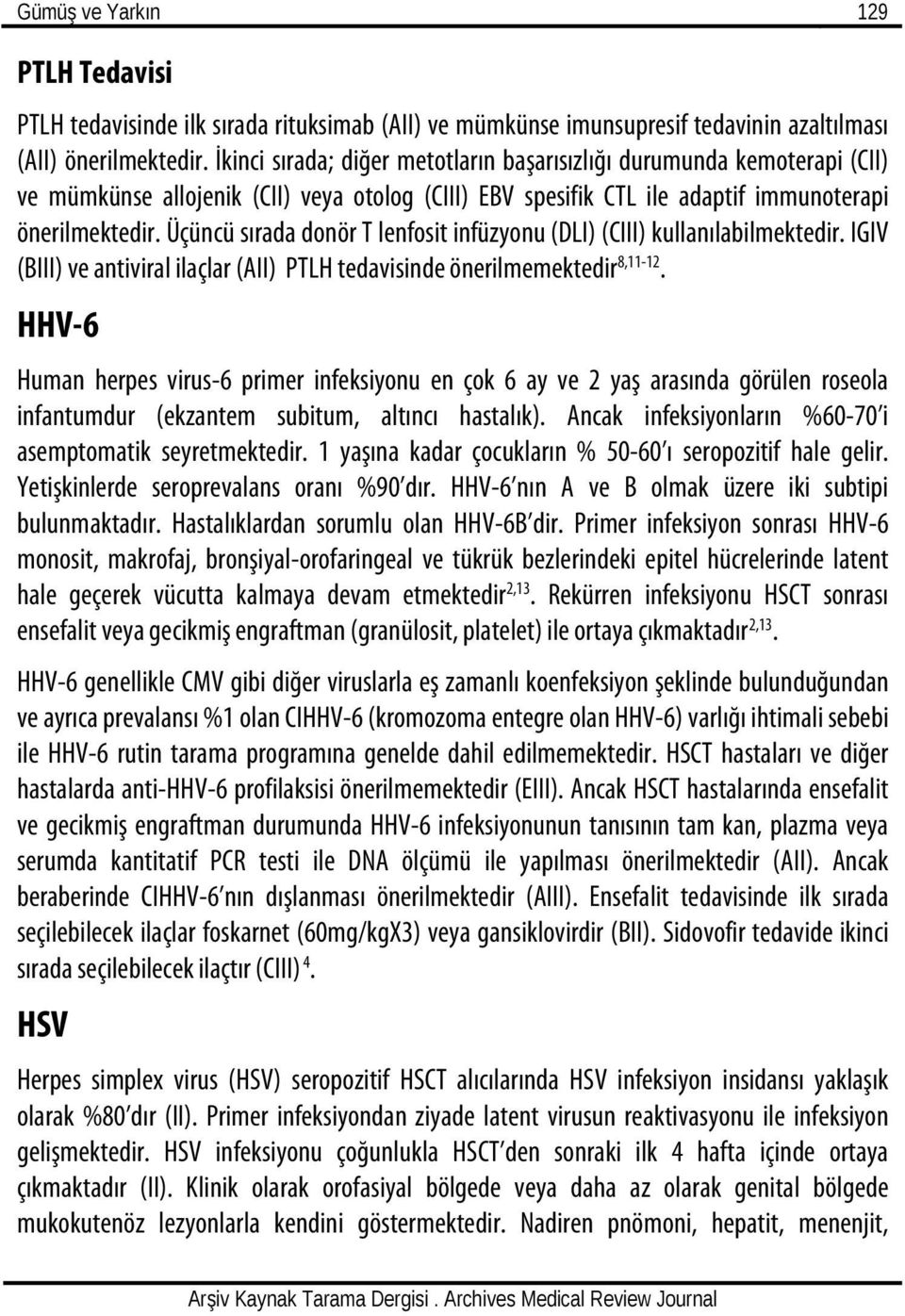 Üçüncü sırada donör T lenfosit infüzyonu (DLI) (CIII) kullanılabilmektedir. IGIV (BIII) ve antiviral ilaçlar (AII) PTLH tedavisinde önerilmemektedir 8,11-12.