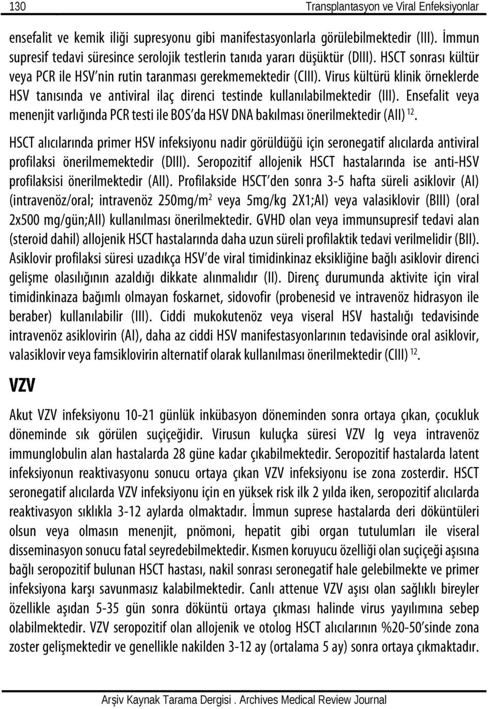 Virus kültürü klinik örneklerde HSV tanısında ve antiviral ilaç direnci testinde kullanılabilmektedir (III).