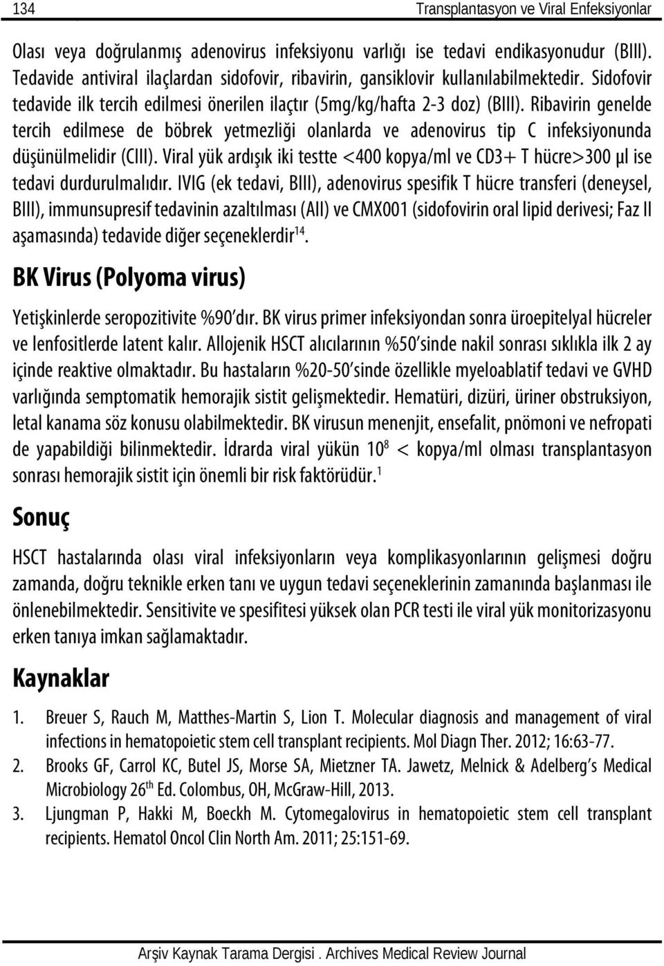 Ribavirin genelde tercih edilmese de böbrek yetmezliği olanlarda ve adenovirus tip C infeksiyonunda düşünülmelidir (CIII).