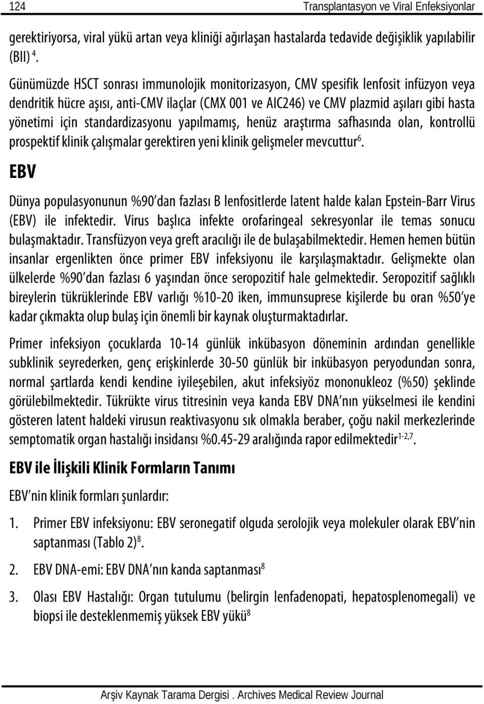 standardizasyonu yapılmamış, henüz araştırma safhasında olan, kontrollü prospektif klinik çalışmalar gerektiren yeni klinik gelişmeler mevcuttur 6.