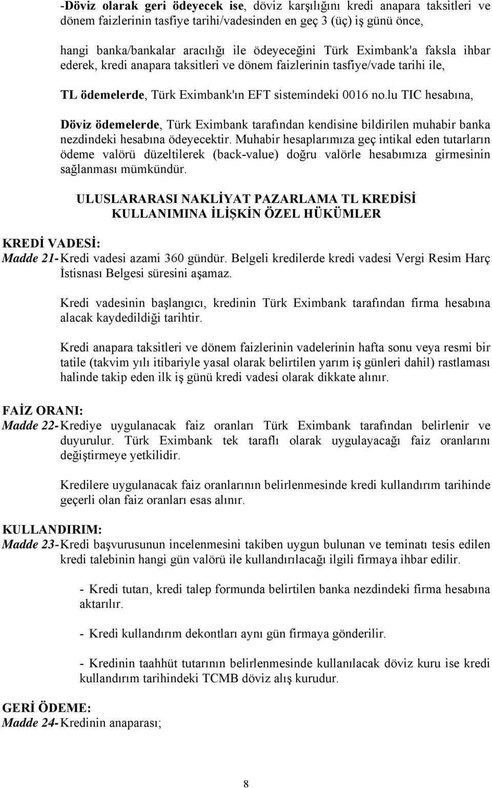 lu TIC hesabına, Döviz ödemelerde, Türk Eximbank tarafından kendisine bildirilen muhabir banka nezdindeki hesabına ödeyecektir.