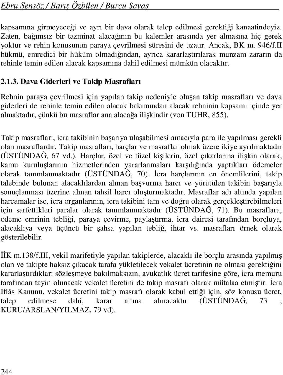 II hükmü, emredici bir hüküm olmadığından, ayrıca kararlaştırılarak munzam zararın da rehinle temin edilen alacak kapsamına dahil edilmesi mümkün olacaktır. 2.1.3.