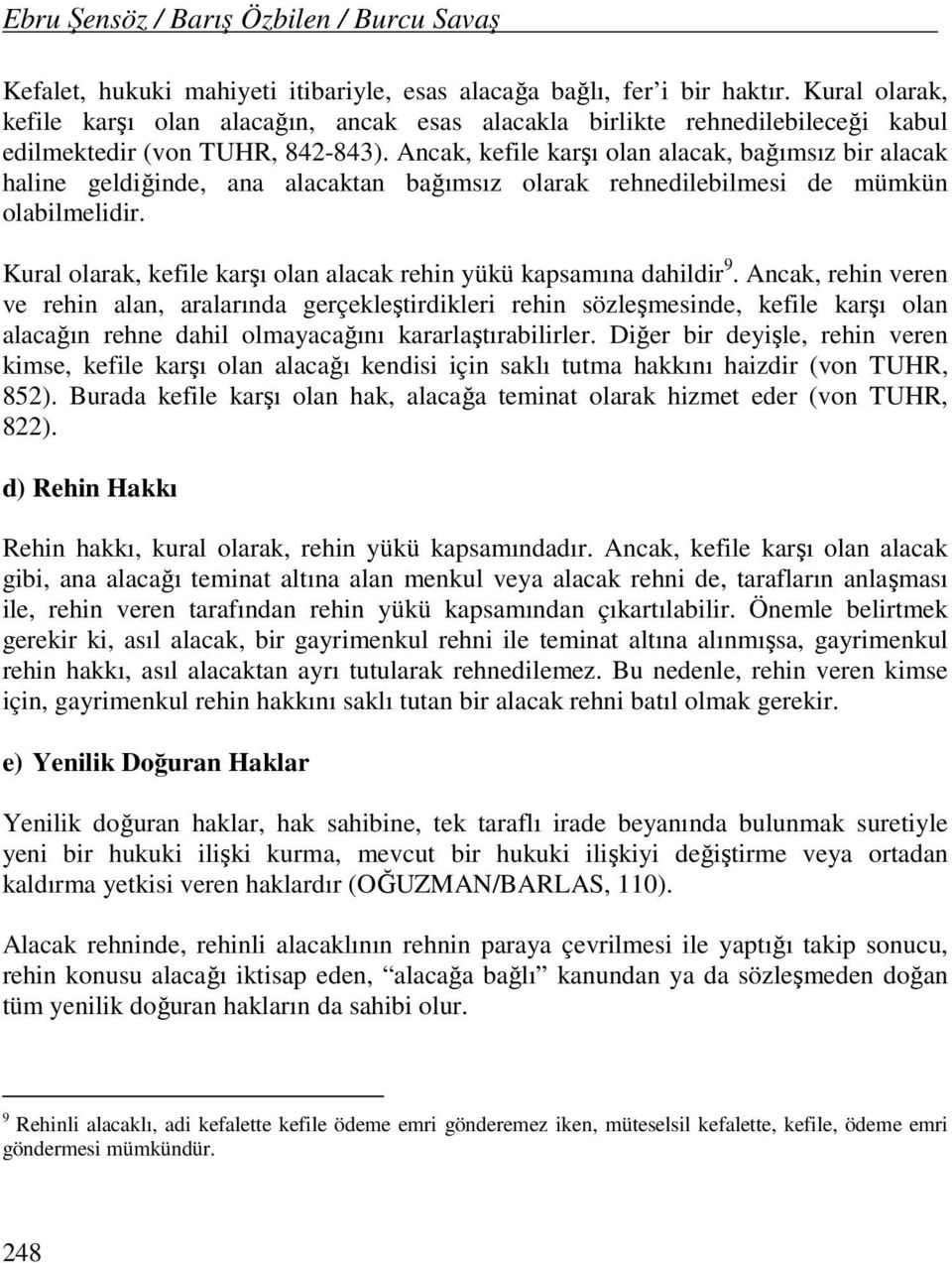 Ancak, kefile karşı olan alacak, bağımsız bir alacak haline geldiğinde, ana alacaktan bağımsız olarak rehnedilebilmesi de mümkün olabilmelidir.