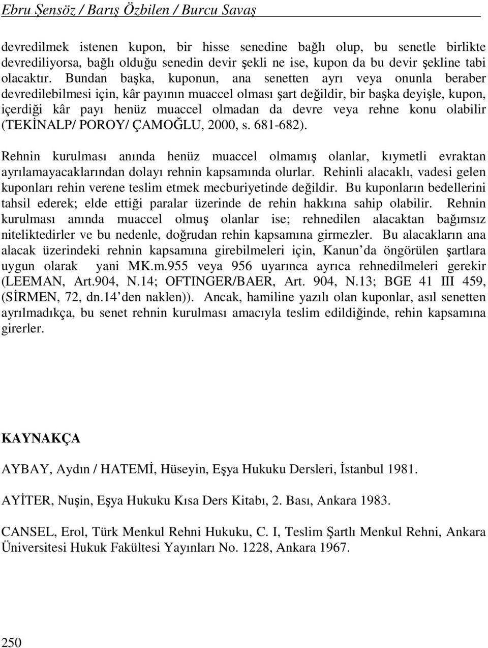 Bundan başka, kuponun, ana senetten ayrı veya onunla beraber devredilebilmesi için, kâr payının muaccel olması şart değildir, bir başka deyişle, kupon, içerdiği kâr payı henüz muaccel olmadan da