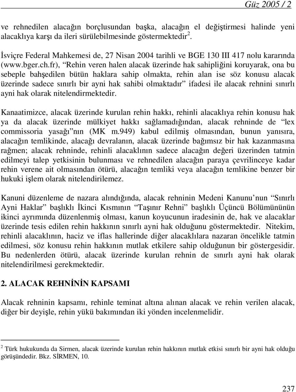 fr), Rehin veren halen alacak üzerinde hak sahipliğini koruyarak, ona bu sebeple bahşedilen bütün haklara sahip olmakta, rehin alan ise söz konusu alacak üzerinde sadece sınırlı bir ayni hak sahibi