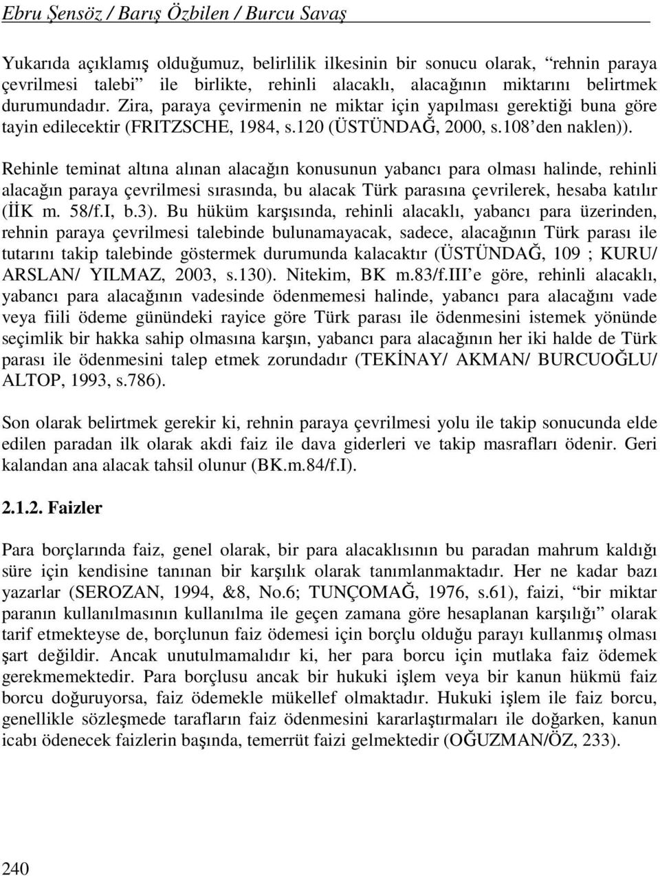 Zira, paraya çevirmenin ne miktar için yapılması gerektiği buna göre tayin edilecektir (FRITZSCHE, 1984, s.120 (ÜSTÜNDAĞ, 2000, s.108 den naklen)).