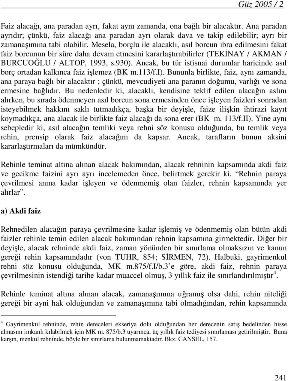 Mesela, borçlu ile alacaklı, asıl borcun ibra edilmesini fakat faiz borcunun bir süre daha devam etmesini kararlaştırabilirler (TEKİNAY / AKMAN / BURCUOĞLU / ALTOP, 1993, s.930).