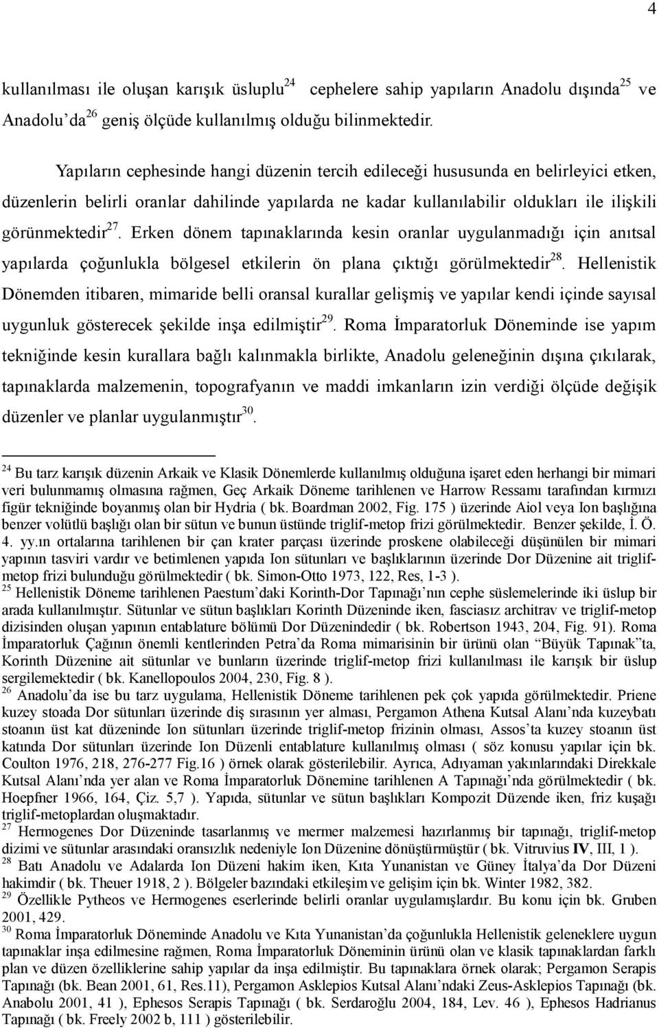 kullanılabilir oldukları ile ilişkili görünmektedir 27. Erken dönem tapınaklarında kesin oranlar uygulanmadığı için anıtsal yapılarda çoğunlukla bölgesel etkilerin ön plana çıktığı görülmektedir 28.