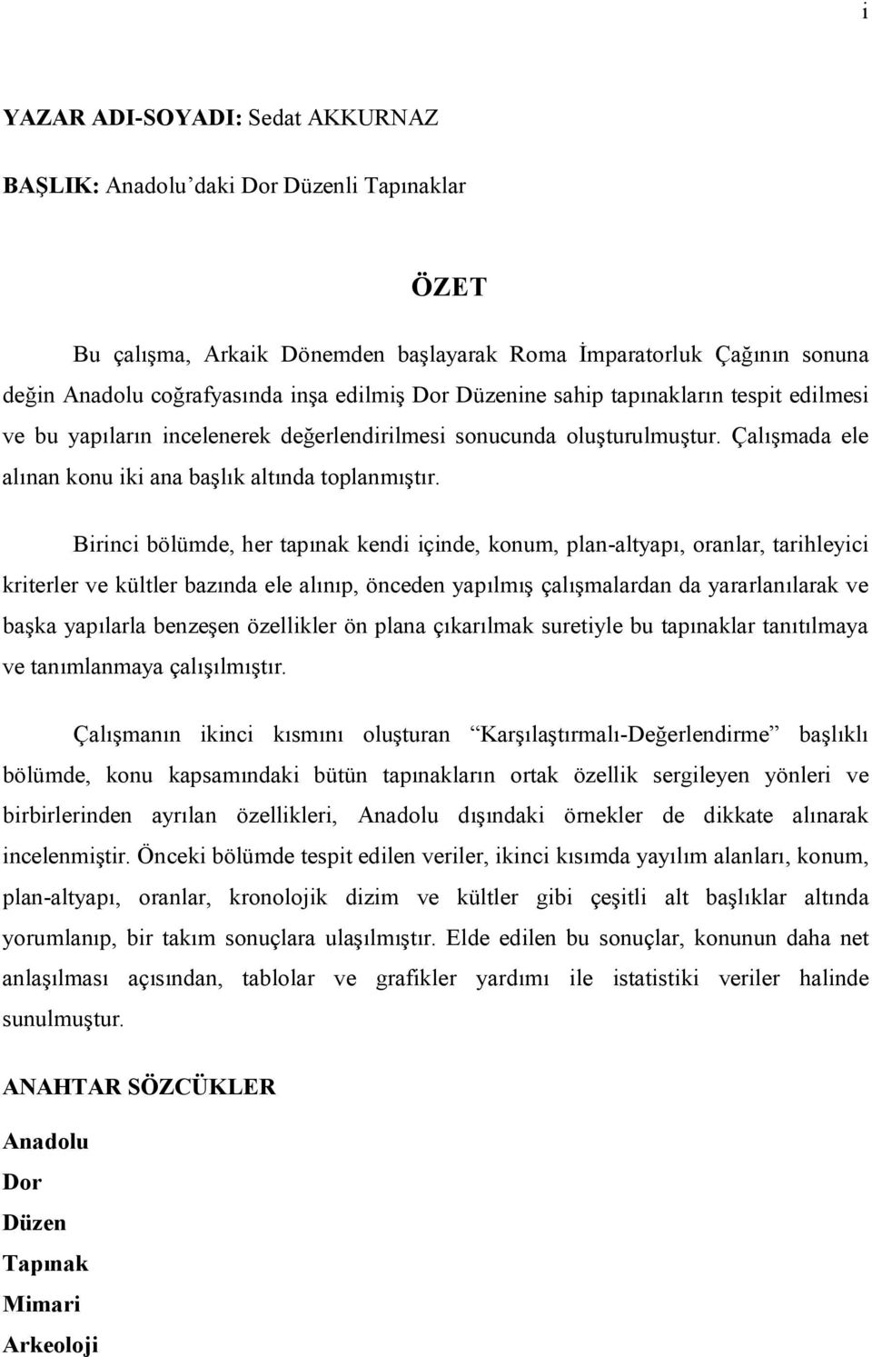 Birinci bölümde, her tapınak kendi içinde, konum, plan-altyapı, oranlar, tarihleyici kriterler ve kültler bazında ele alınıp, önceden yapılmış çalışmalardan da yararlanılarak ve başka yapılarla