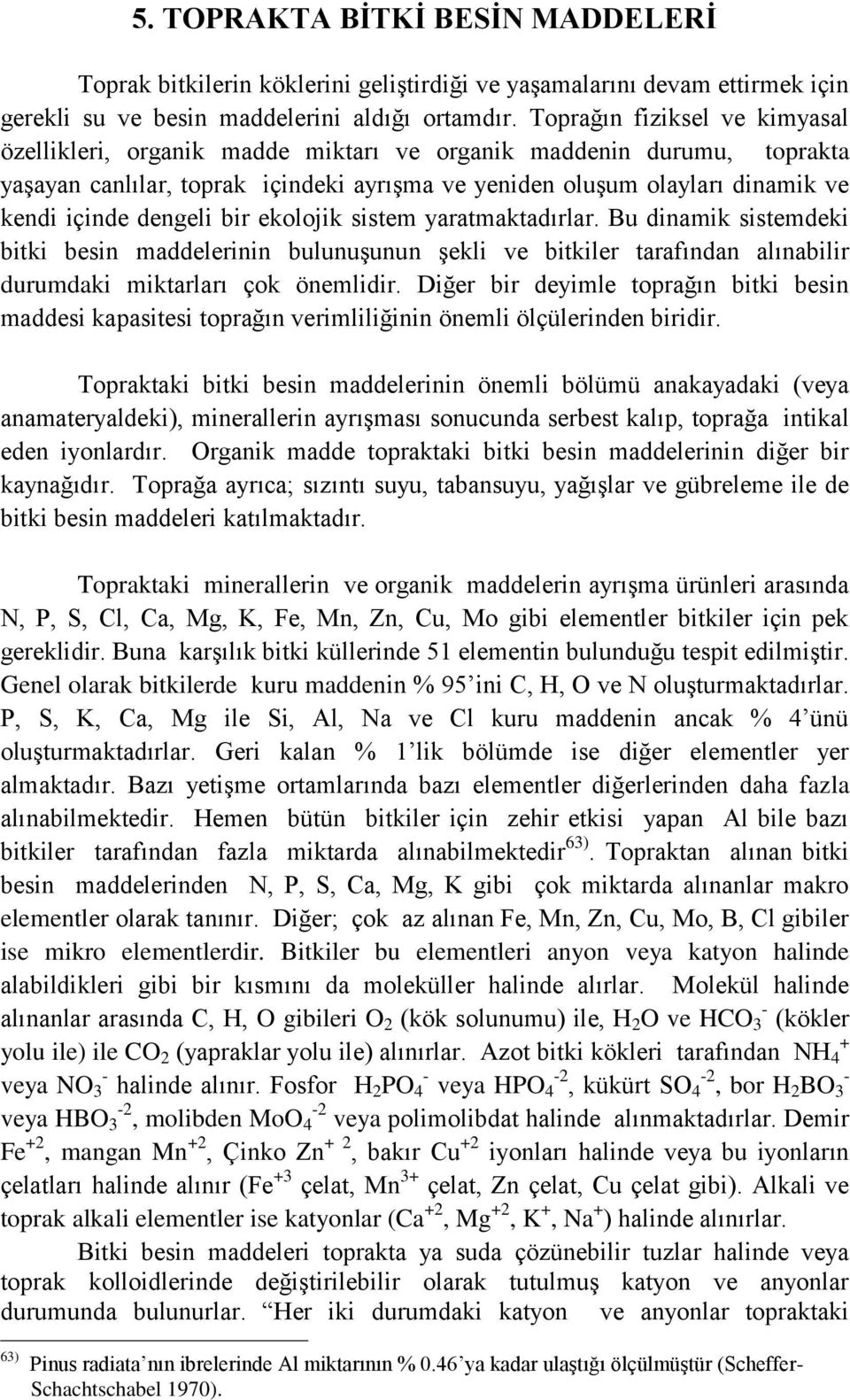 dengeli bir ekolojik sistem yaratmaktadırlar. Bu dinamik sistemdeki bitki besin maddelerinin bulunuşunun şekli ve bitkiler tarafından alınabilir durumdaki miktarları çok önemlidir.