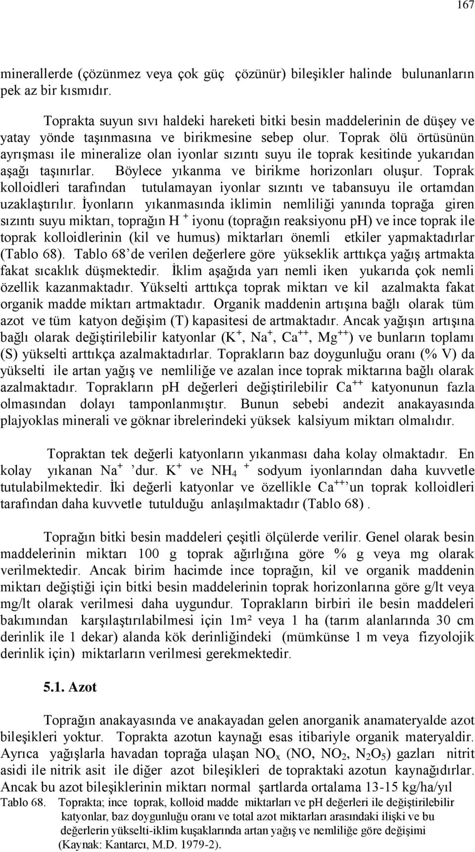 Toprak ölü örtüsünün ayrışması ile mineralize olan iyonlar sızıntı suyu ile toprak kesitinde yukarıdan aşağı taşınırlar. Böylece yıkanma ve birikme horizonları oluşur.