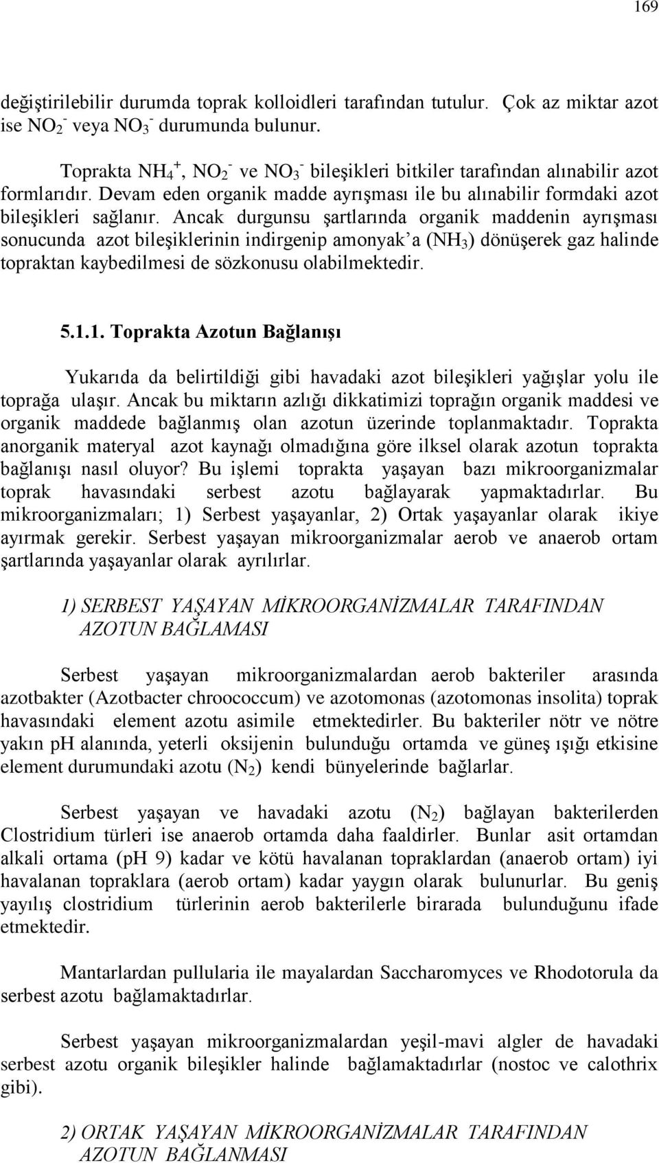 Ancak durgunsu şartlarında organik maddenin ayrışması sonucunda azot bileşiklerinin indirgenip amonyak a (NH 3 ) dönüşerek gaz halinde topraktan kaybedilmesi de sözkonusu olabilmektedir. 5.1.