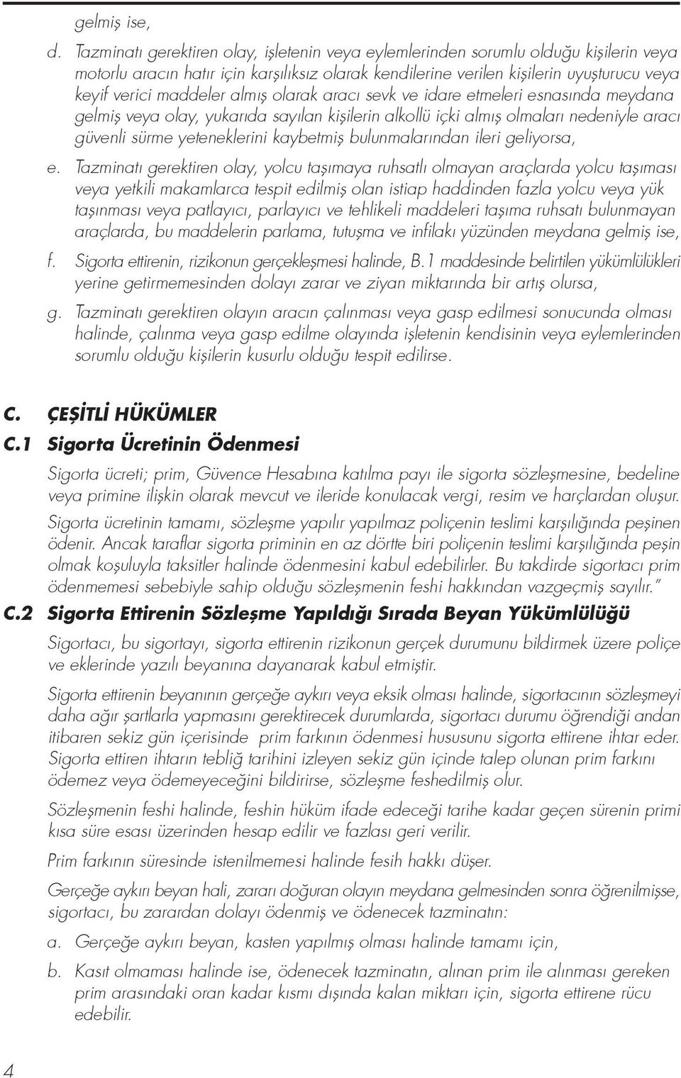 maddeler alm fl olarak arac sevk ve idare etmeleri esnas nda meydana gelmifl veya olay, yukar da say lan kiflilerin alkollü içki alm fl olmalar nedeniyle arac güvenli sürme yeteneklerini kaybetmifl